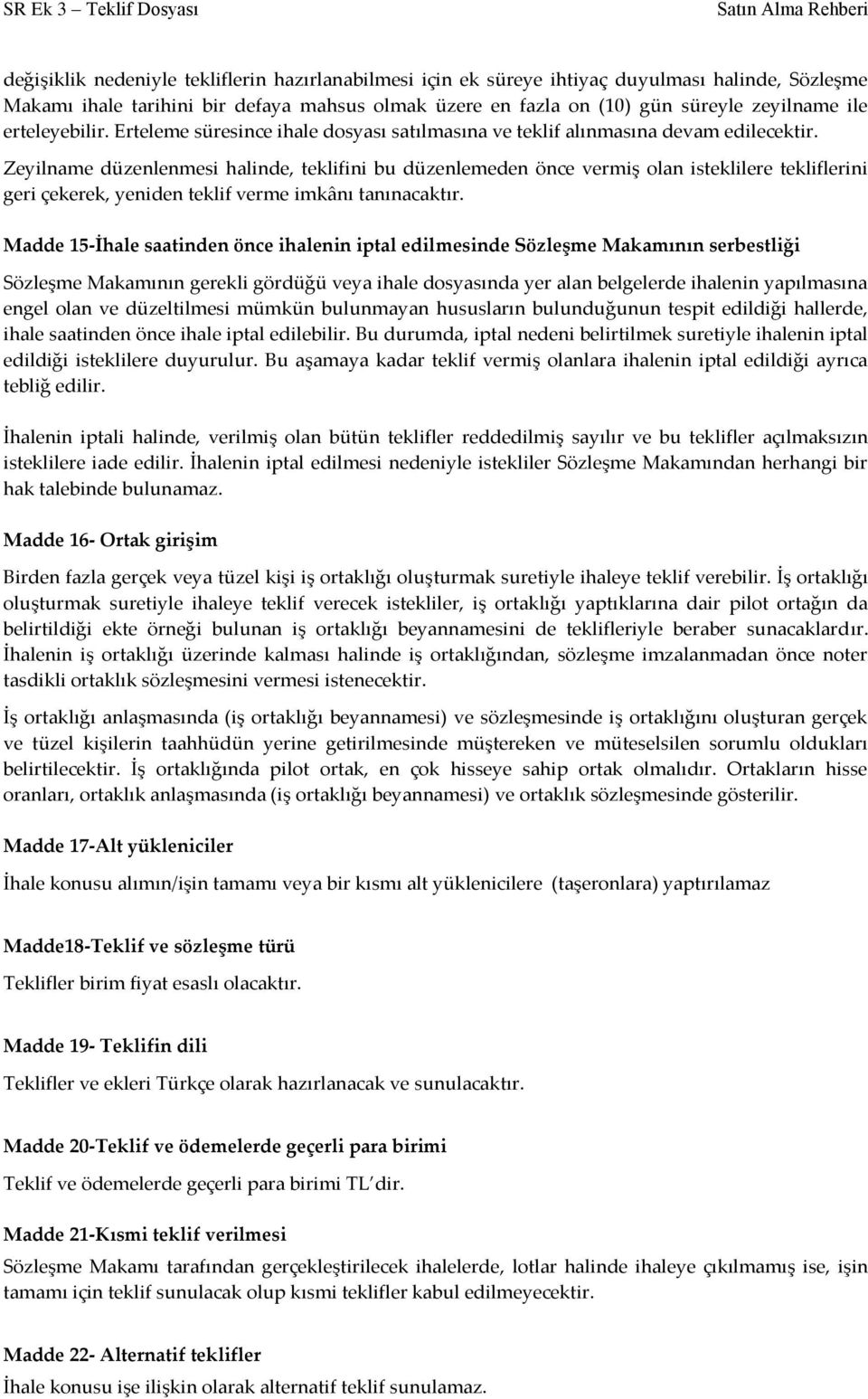 Zeyilname düzenlenmesi halinde, teklifini bu düzenlemeden önce vermiş olan isteklilere tekliflerini geri çekerek, yeniden teklif verme imkânı tanınacaktır.