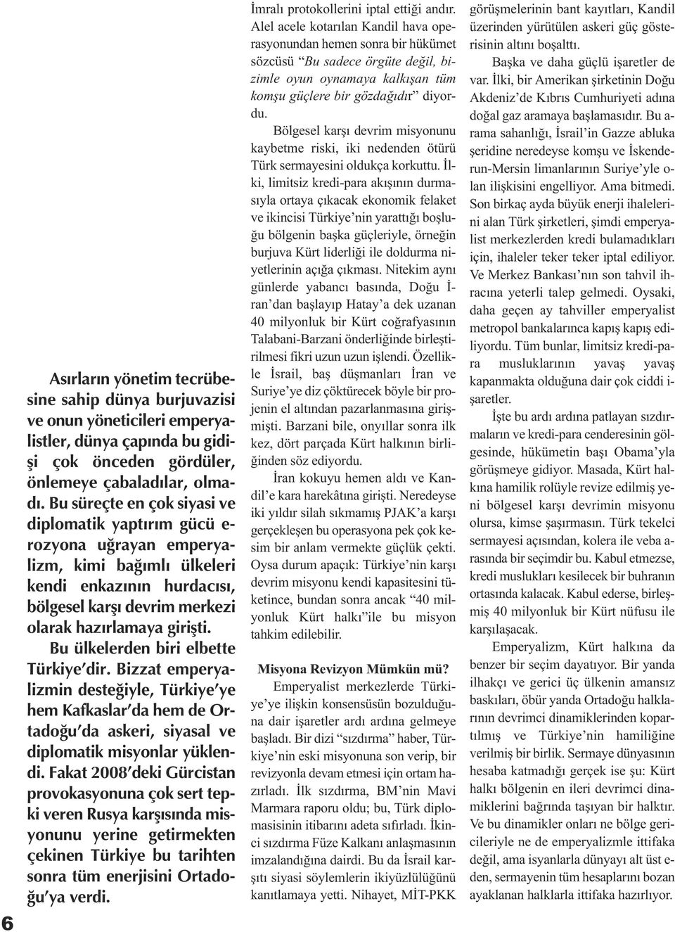 Bu ülkelerden biri elbette Türkiye dir. Bizzat emperyalizmin desteðiyle, Türkiye ye hem Kafkaslar da hem de Ortadoðu da askeri, siyasal ve diplomatik misyonlar yüklendi.