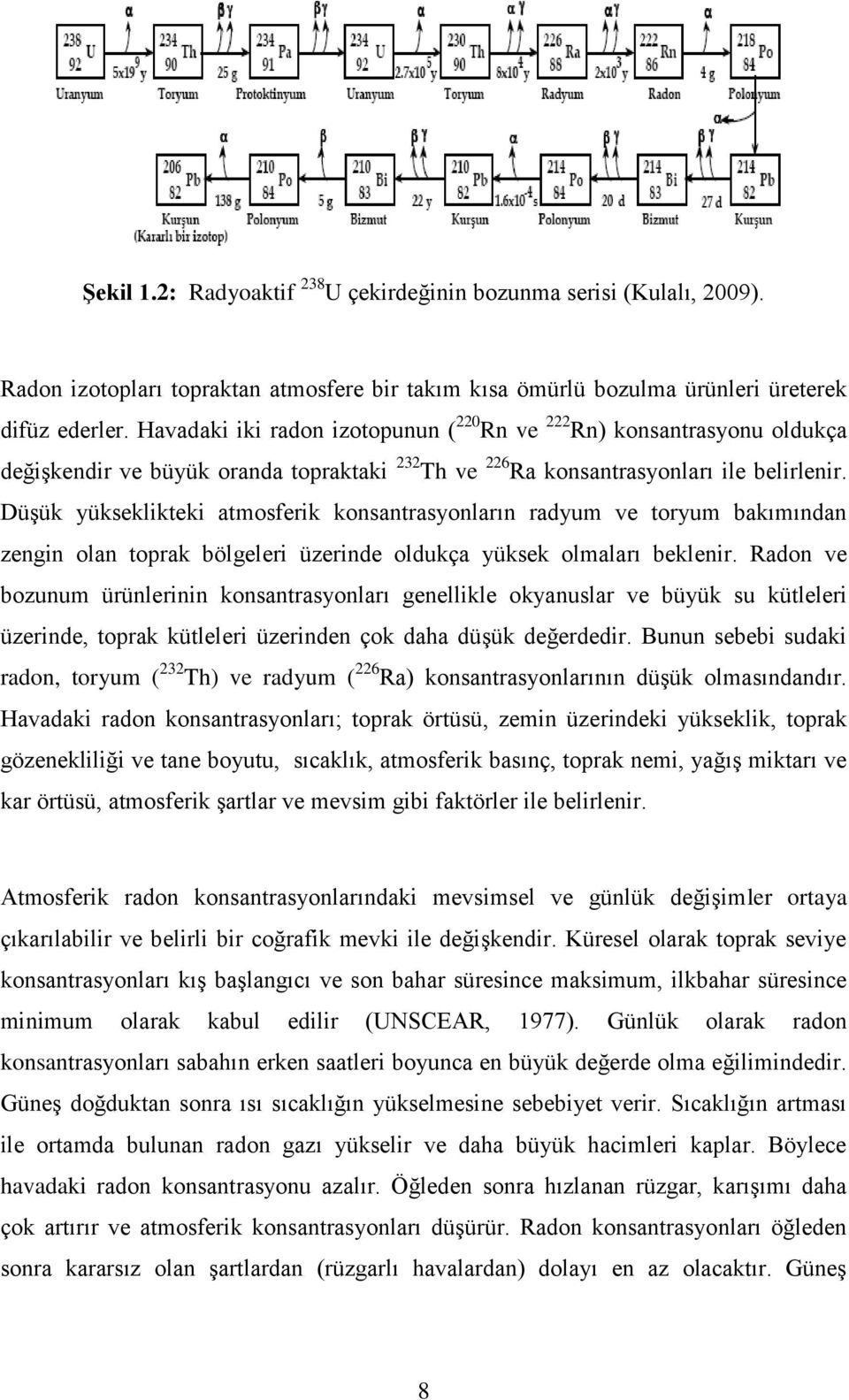 DüĢük yükseklikteki atmosferik konsantrasyonların radyum ve toryum bakımından zengin olan toprak bölgeleri üzerinde oldukça yüksek olmaları beklenir.