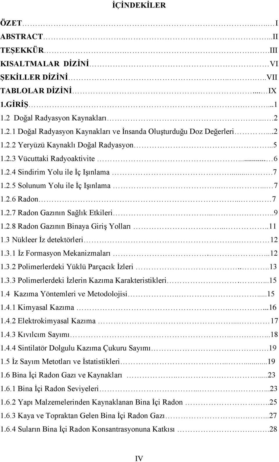 ...7 1.2.5 Solunum Yolu ile Ġç IĢınlama...... 7 1.2.6 Radon... 7 1.2.7 Radon Gazının Sağlık Etkileri......9 1.2.8 Radon Gazının Binaya GiriĢ Yolları.....11 1.3 Nükleer Ġz detektörleri... 12 1.3.1 Ġz Formasyon Mekanizmaları.