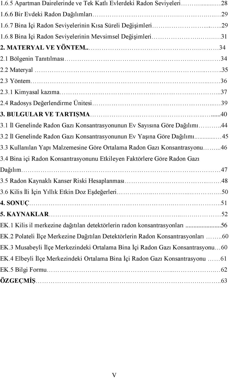 1 Ġl Genelinde Radon Gazı Konsantrasyonunun Ev Sayısına Göre Dağılımı..44 3.2 Ġl Genelinde Radon Gazı Konsantrasyonunun Ev YaĢına Göre Dağılımı... 45 3.