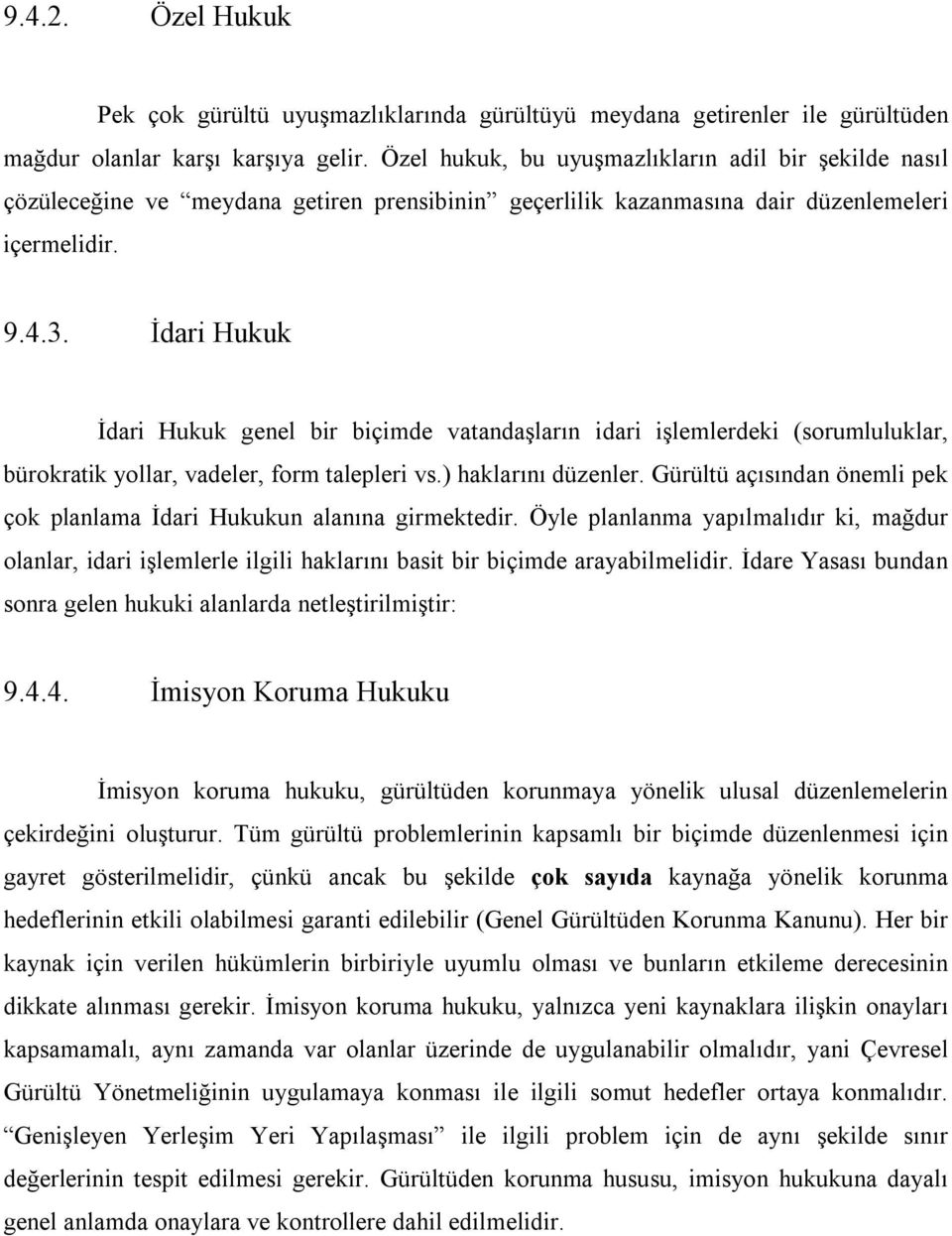 İdari Hukuk İdari Hukuk genel bir biçimde vatandaşların idari işlemlerdeki (sorumluluklar, bürokratik yollar, vadeler, form talepleri vs.) haklarını düzenler.