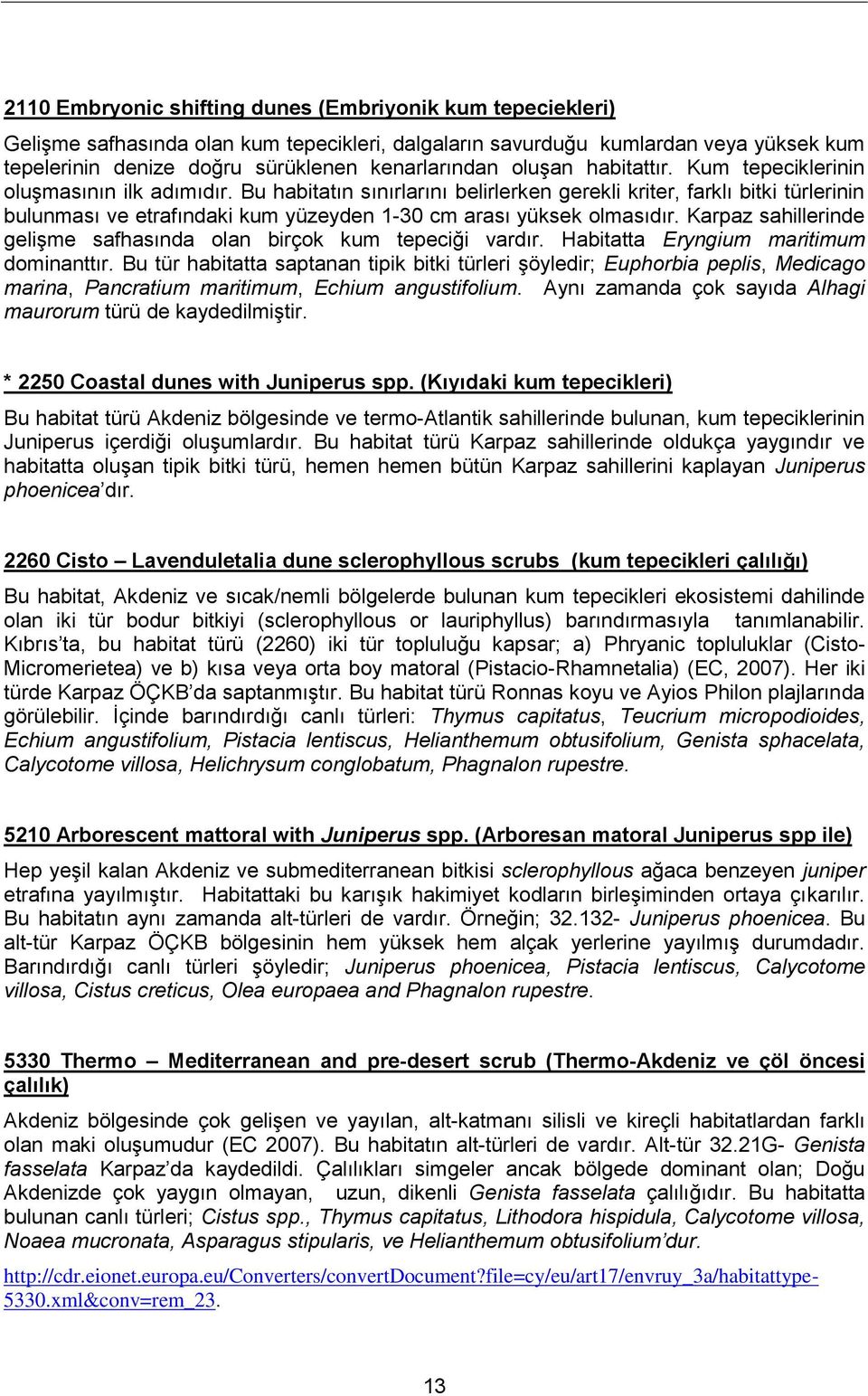 Bu habitatın sınırlarını belirlerken gerekli kriter, farklı bitki türlerinin bulunması ve etrafındaki kum yüzeyden 1-30 cm arası yüksek olmasıdır.