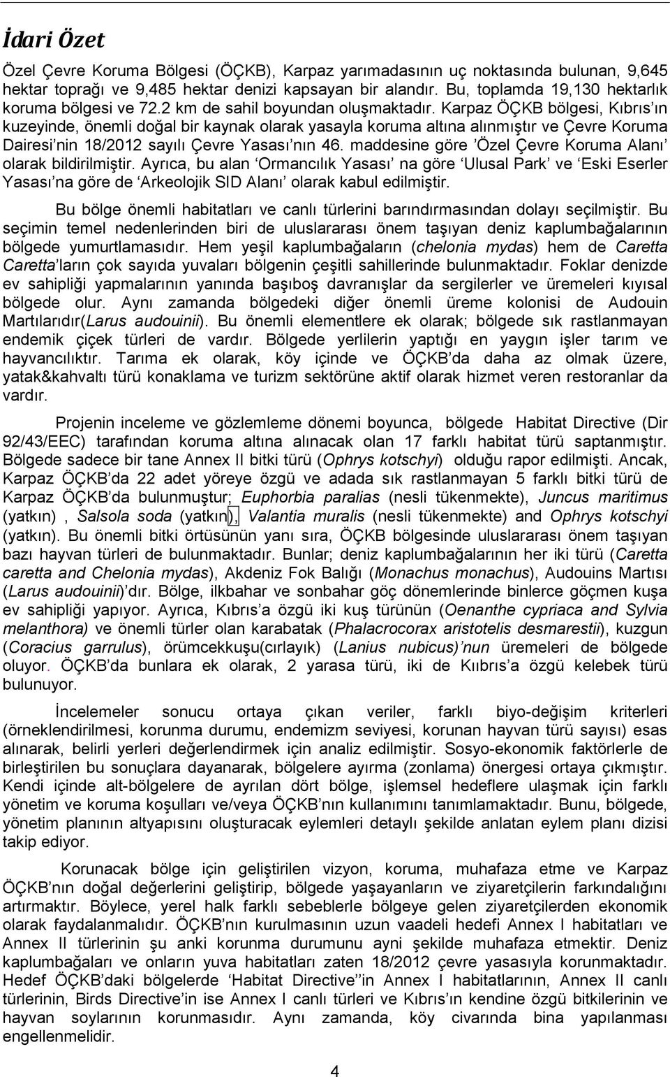 Karpaz ÖÇKB bölgesi, Kıbrıs ın kuzeyinde, önemli doğal bir kaynak olarak yasayla koruma altına alınmıştır ve Çevre Koruma Dairesi nin 18/2012 sayılı Çevre Yasası nın 46.