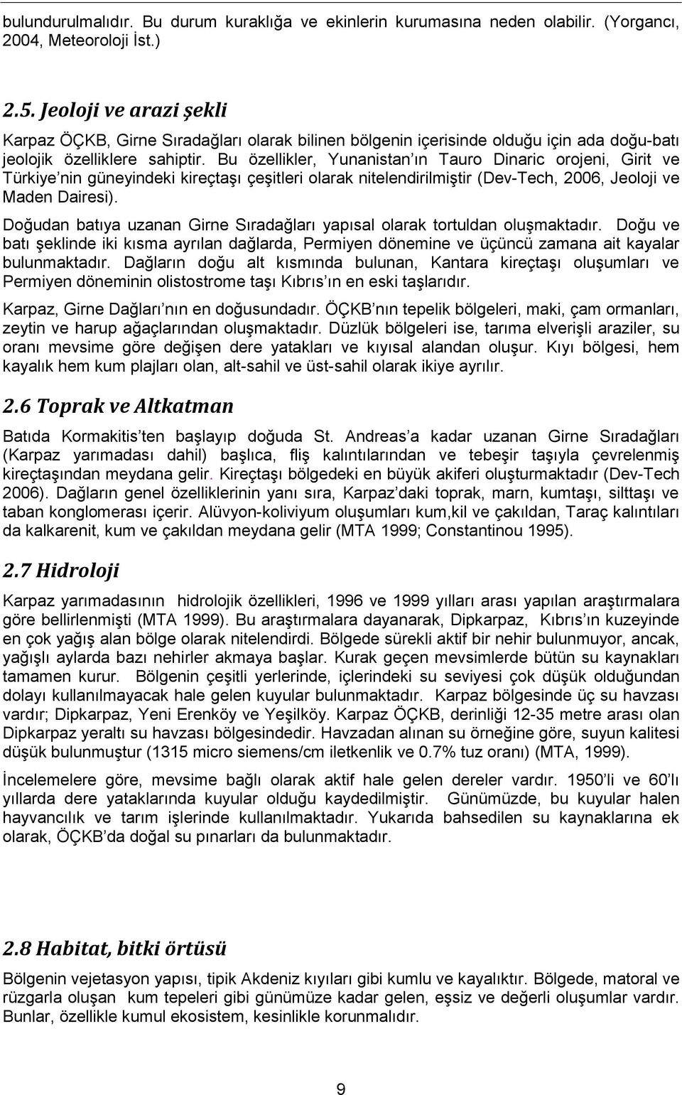 Bu özellikler, Yunanistan ın Tauro Dinaric orojeni, Girit ve Türkiye nin güneyindeki kireçtaşı çeşitleri olarak nitelendirilmiştir (Dev-Tech, 2006, Jeoloji ve Maden Dairesi).