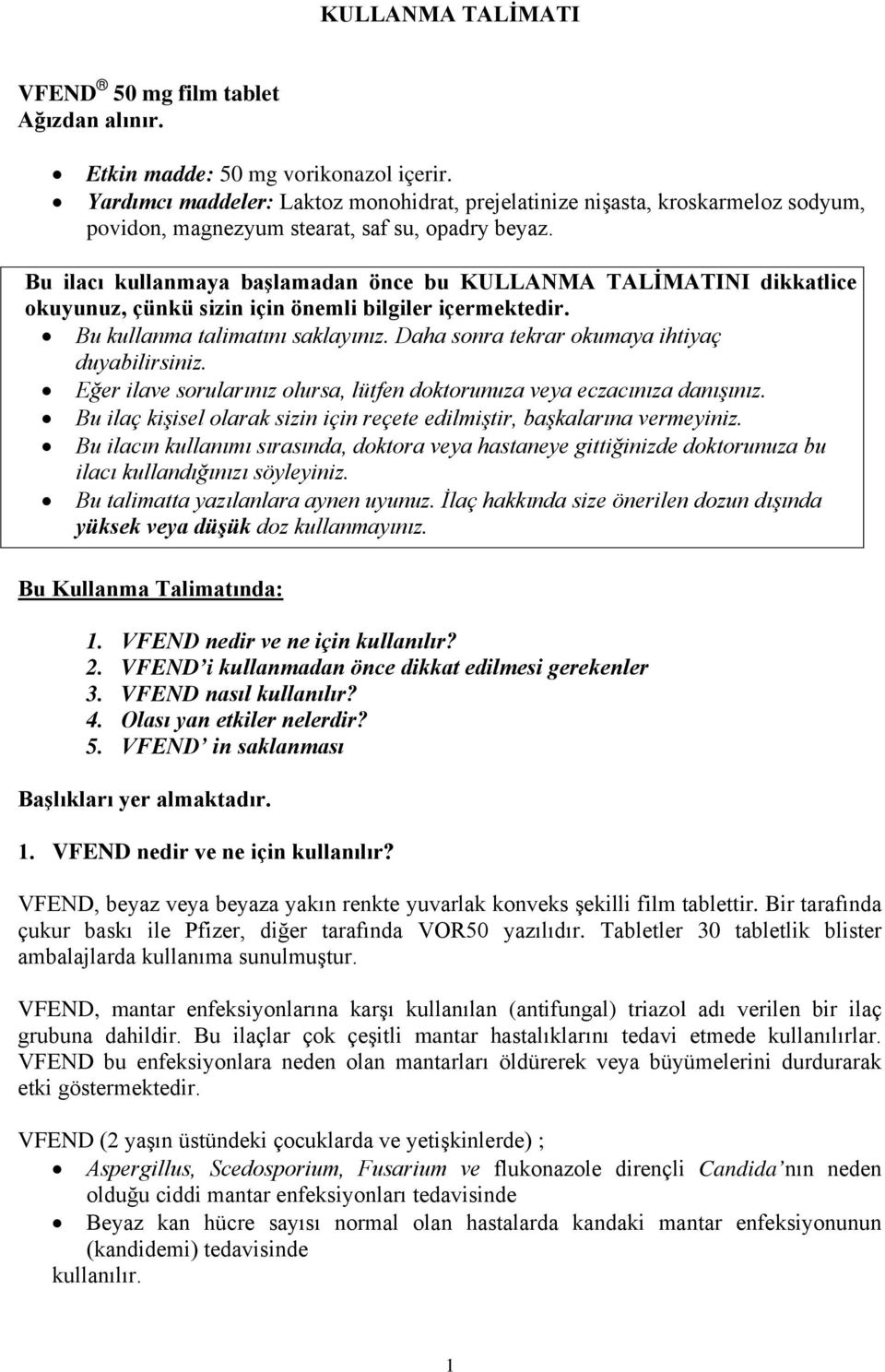 Bu ilacı kullanmaya başlamadan önce bu KULLANMA TALİMATINI dikkatlice okuyunuz, çünkü sizin için önemli bilgiler içermektedir. Bu kullanma talimatını saklayınız.