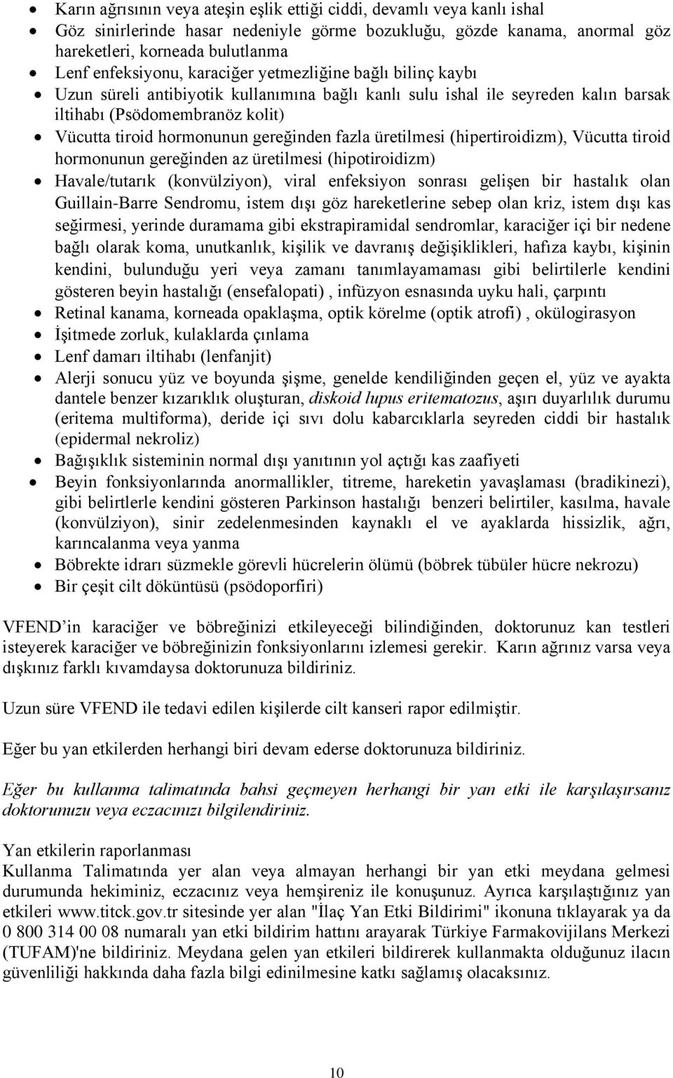 fazla üretilmesi (hipertiroidizm), Vücutta tiroid hormonunun gereğinden az üretilmesi (hipotiroidizm) Havale/tutarık (konvülziyon), viral enfeksiyon sonrası gelişen bir hastalık olan Guillain-Barre