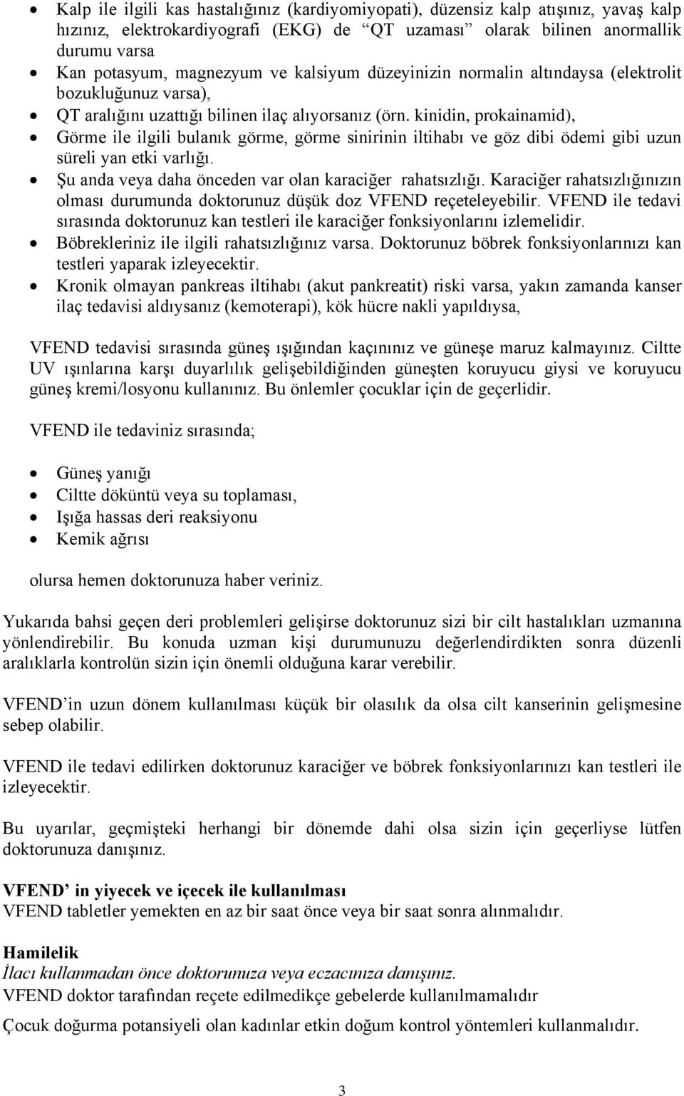 kinidin, prokainamid), Görme ile ilgili bulanık görme, görme sinirinin iltihabı ve göz dibi ödemi gibi uzun süreli yan etki varlığı. Şu anda veya daha önceden var olan karaciğer rahatsızlığı.