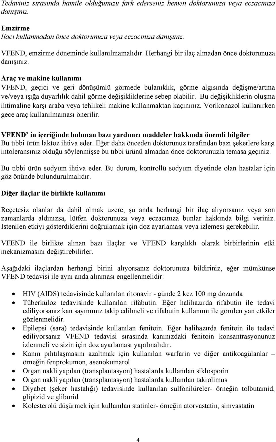 Araç ve makine kullanımı VFEND, geçici ve geri dönüşümlü görmede bulanıklık, görme algısında değişme/artma ve/veya ışığa duyarlılık dahil görme değişikliklerine sebep olabilir.