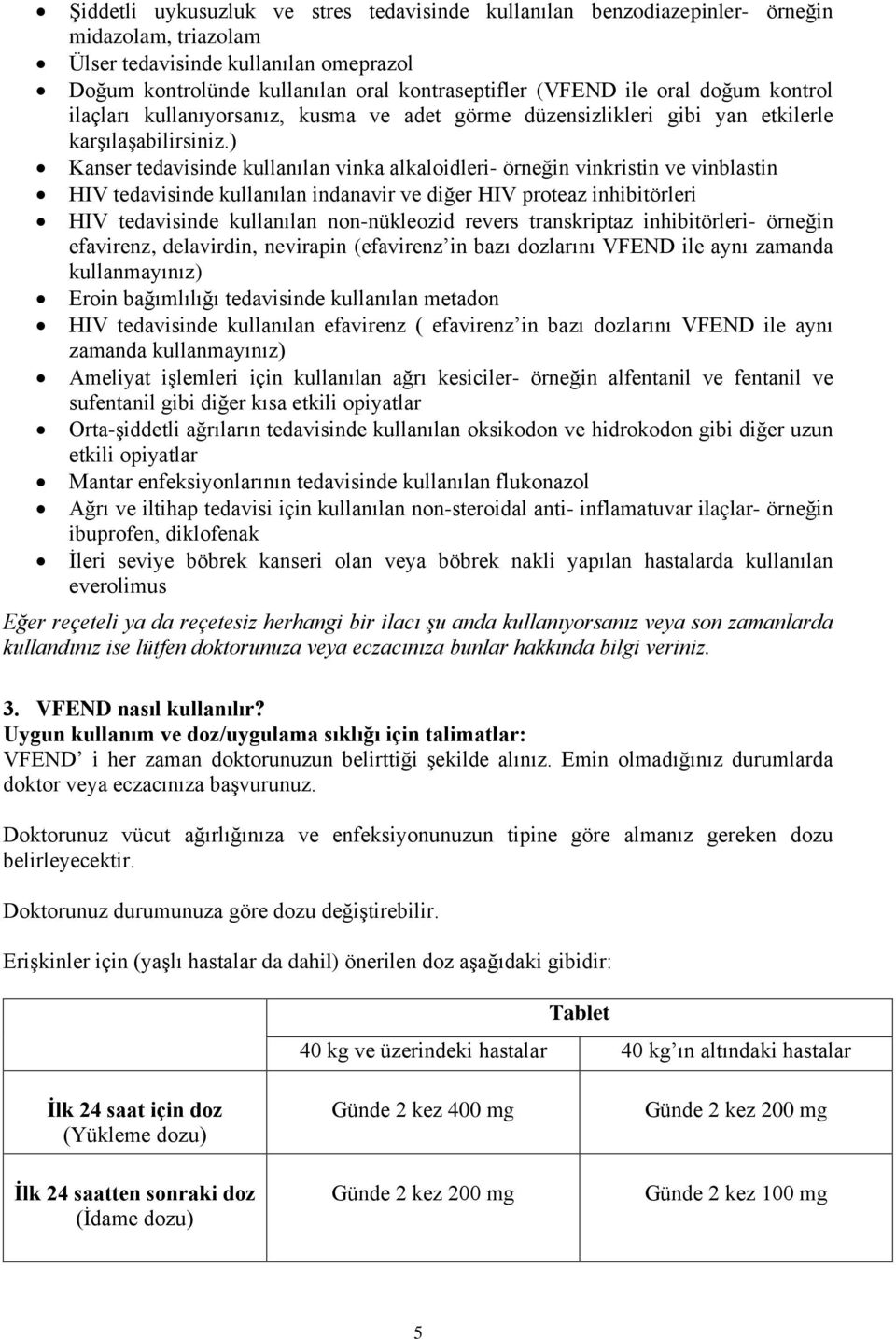 ) Kanser tedavisinde kullanılan vinka alkaloidleri- örneğin vinkristin ve vinblastin HIV tedavisinde kullanılan indanavir ve diğer HIV proteaz inhibitörleri HIV tedavisinde kullanılan non-nükleozid