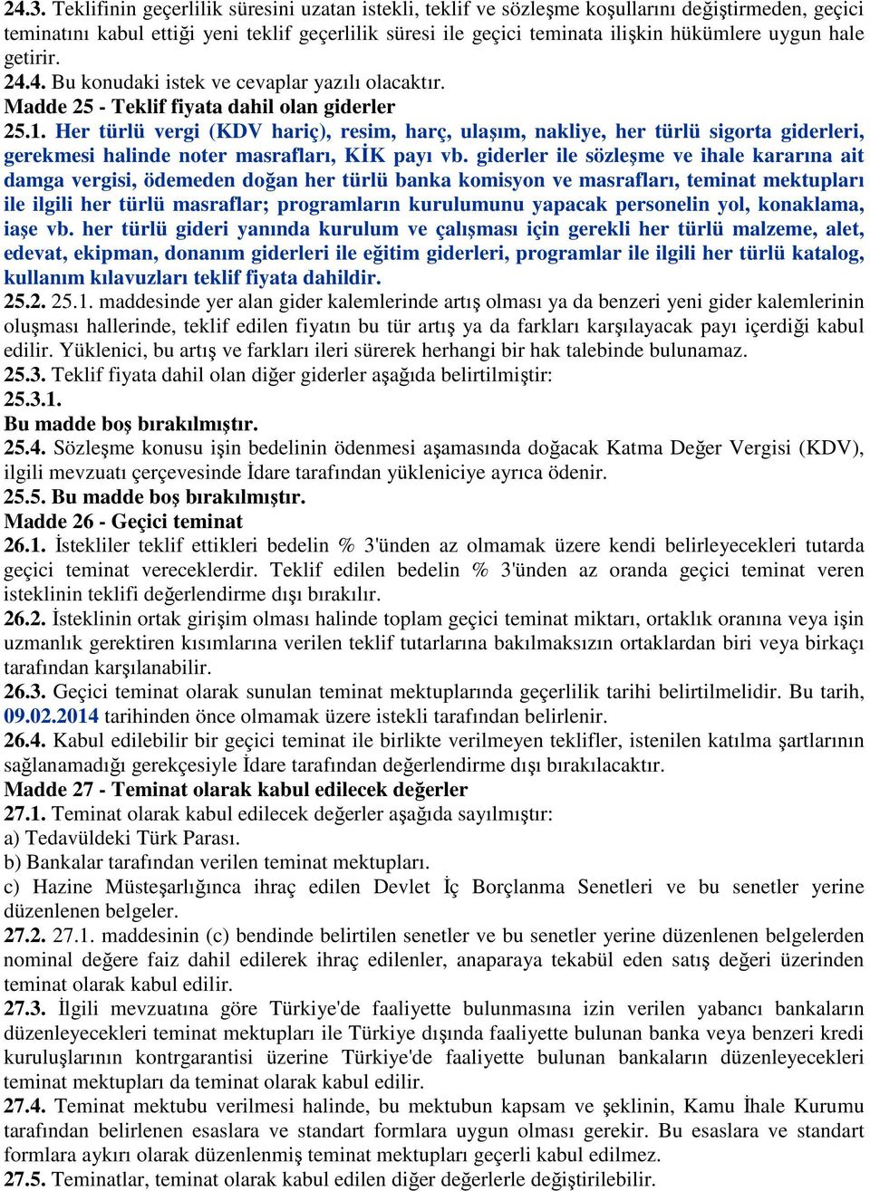 Her türlü vergi (KDV hariç), resim, harç, ulaşım, nakliye, her türlü sigorta giderleri, gerekmesi halinde noter masrafları, KİK payı vb.