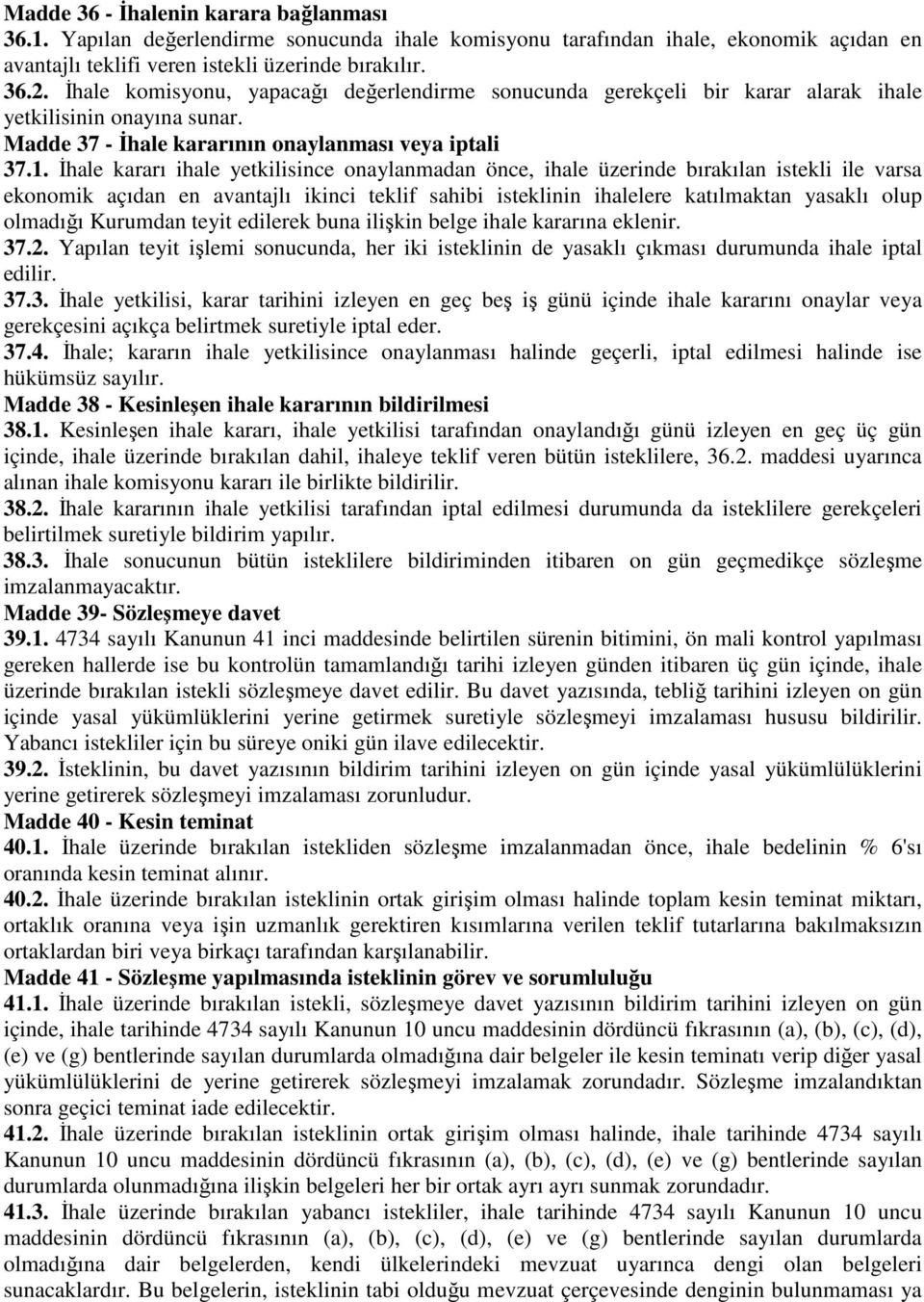 İhale kararı ihale yetkilisince onaylanmadan önce, ihale üzerinde bırakılan istekli ile varsa ekonomik açıdan en avantajlı ikinci teklif sahibi isteklinin ihalelere katılmaktan yasaklı olup olmadığı