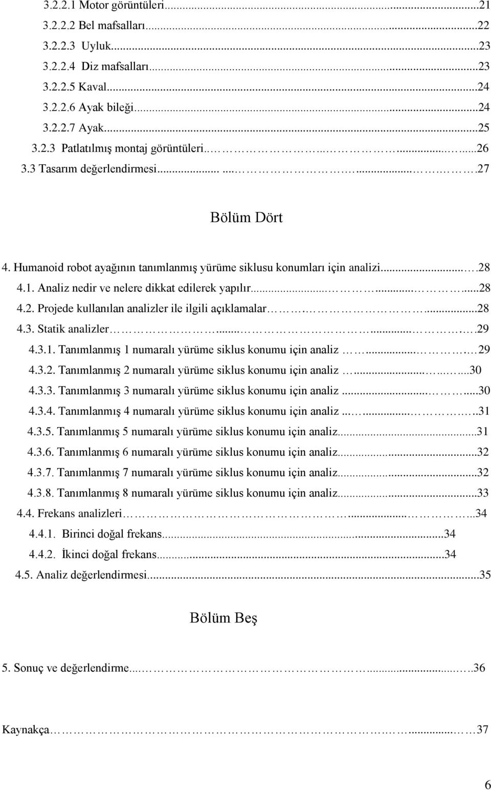 Analiz nedir ve nelere dikkat edilerek yapılır.........28 4.2. Projede kullanılan analizler ile ilgili açıklamalar....28 4.3. Statik analizler........29 4.3.1.