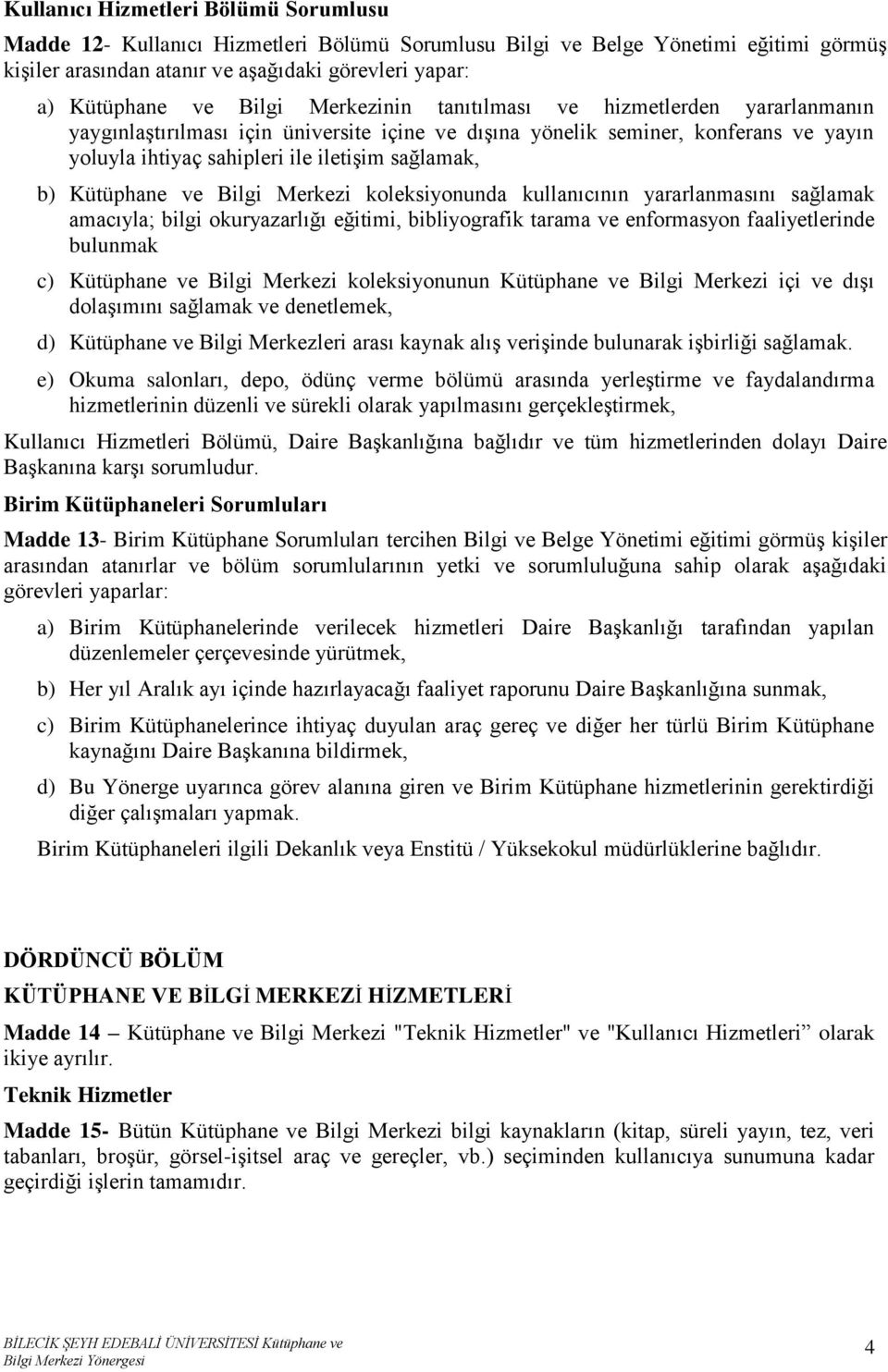 Kütüphane ve Bilgi Merkezi koleksiyonunda kullanıcının yararlanmasını sağlamak amacıyla; bilgi okuryazarlığı eğitimi, bibliyografik tarama ve enformasyon faaliyetlerinde bulunmak c) Kütüphane ve