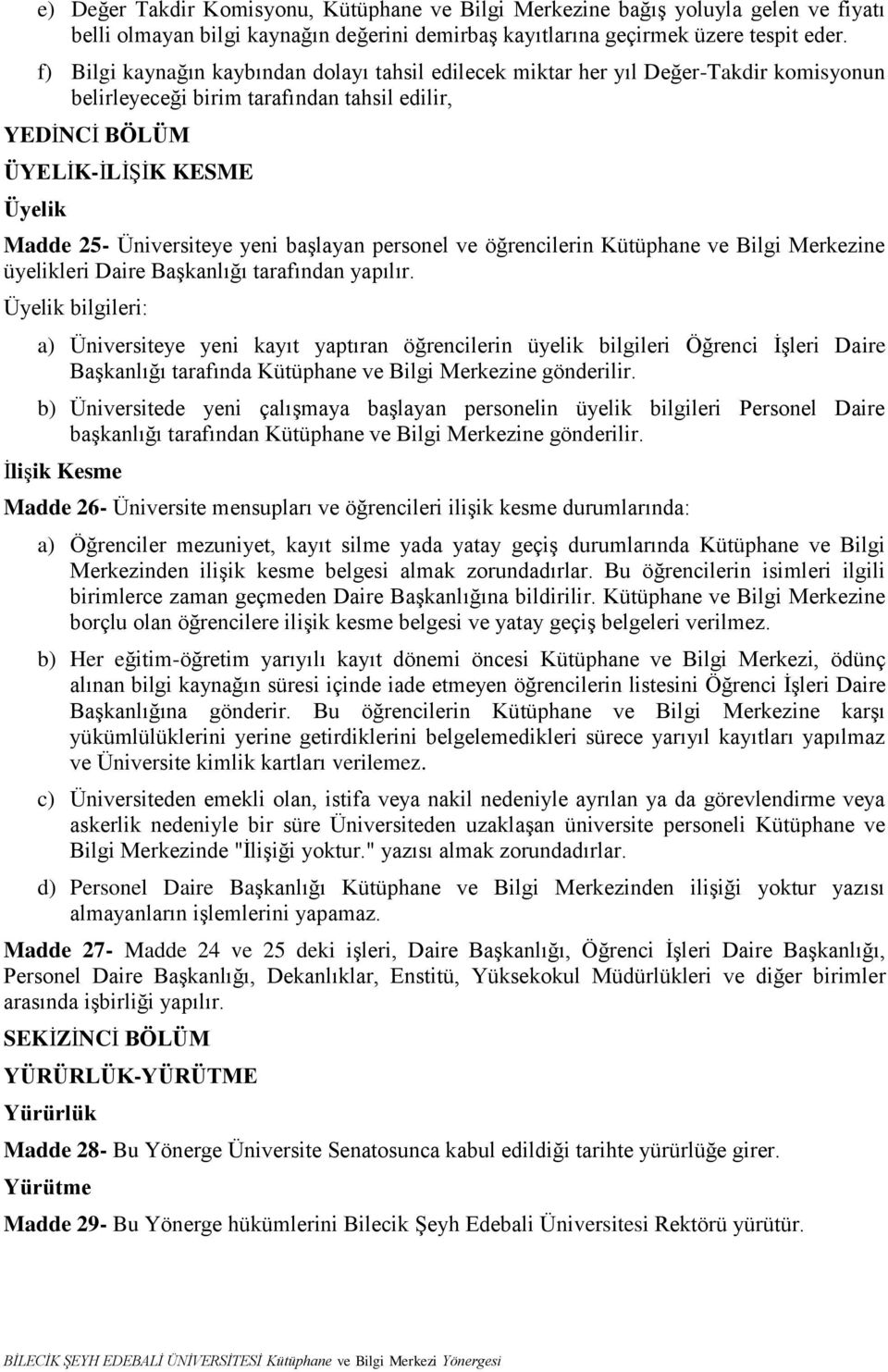 yeni başlayan personel ve öğrencilerin Kütüphane ve Bilgi Merkezine üyelikleri Daire Başkanlığı tarafından yapılır.