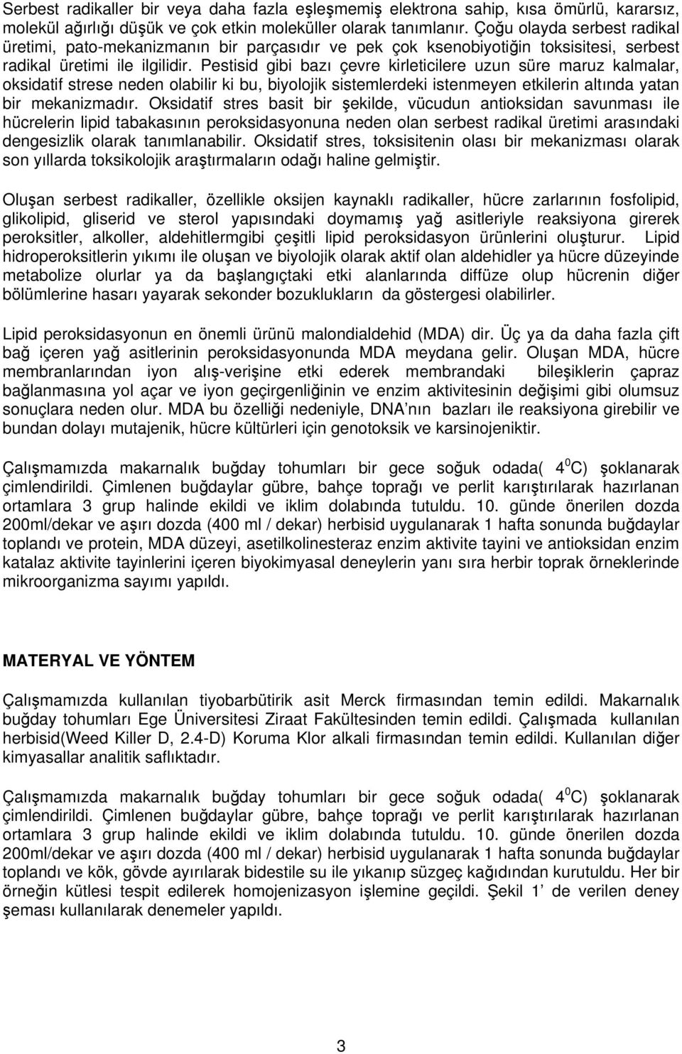 Pestisid gibi bazı çevre kirleticilere uzun süre maruz kalmalar, oksidatif strese neden olabilir ki bu, biyolojik sistemlerdeki istenmeyen etkilerin altında yatan bir mekanizmadır.