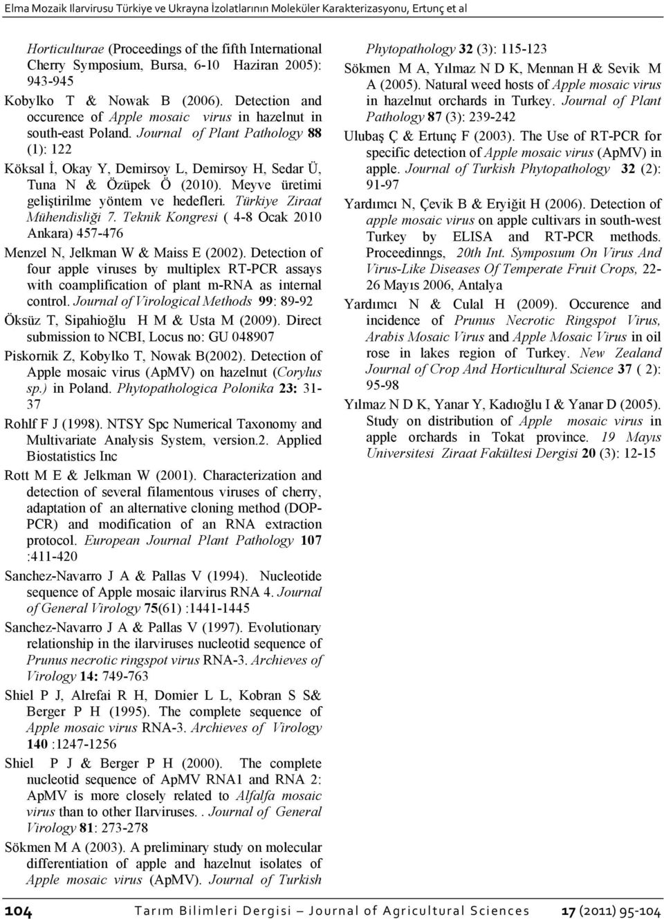 Journal of Plant Pathology 88 (1): 122 Köksal İ, Okay Y, Demirsoy L, Demirsoy H, Sedar Ü, Tuna N & Özüpek Ö (2010). Meyve üretimi geliştirilme yöntem ve hedefleri. Türkiye Ziraat Mühendisliği 7.