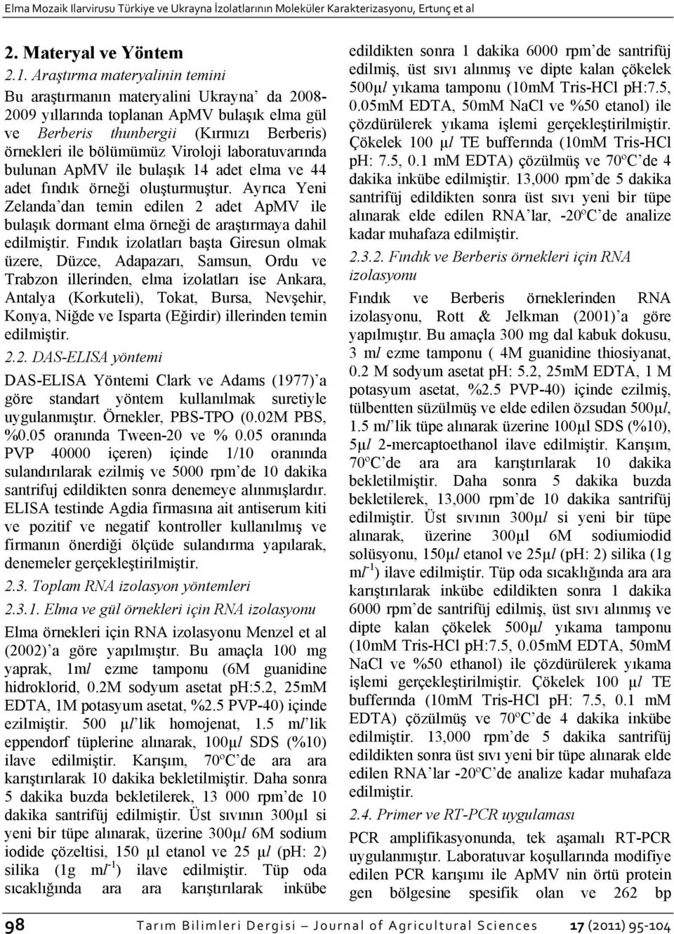 laboratuvarında bulunan ApMV ile bulaşık 14 adet elma ve 44 adet fındık örneği oluşturmuştur.