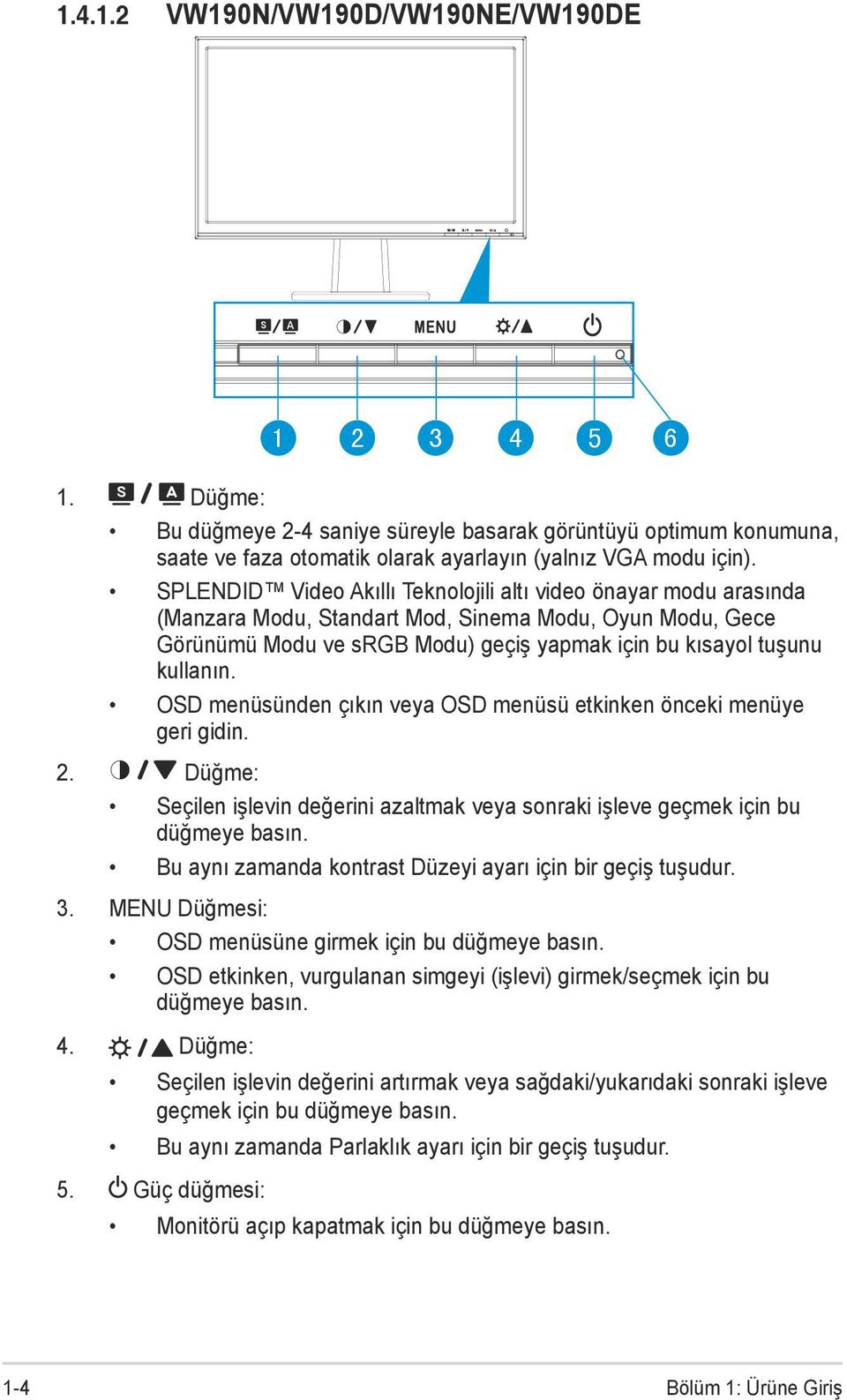 OSD menüsünden çıkın veya OSD menüsü etkinken önceki menüye geri gidin. 2. Düğme: Seçilen işlevin değerini azaltmak veya sonraki işleve geçmek için bu düğmeye basın.