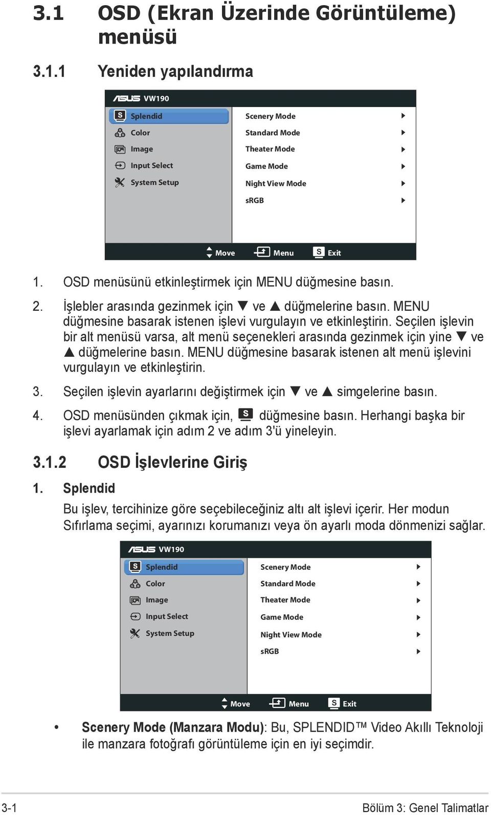 Seçilen işlevin bir alt menüsü varsa, alt menü seçenekleri arasında gezinmek için yine ve düğmelerine basın. MENU düğmesine basarak istenen alt menü işlevini vurgulayın ve etkinleştirin. 3.