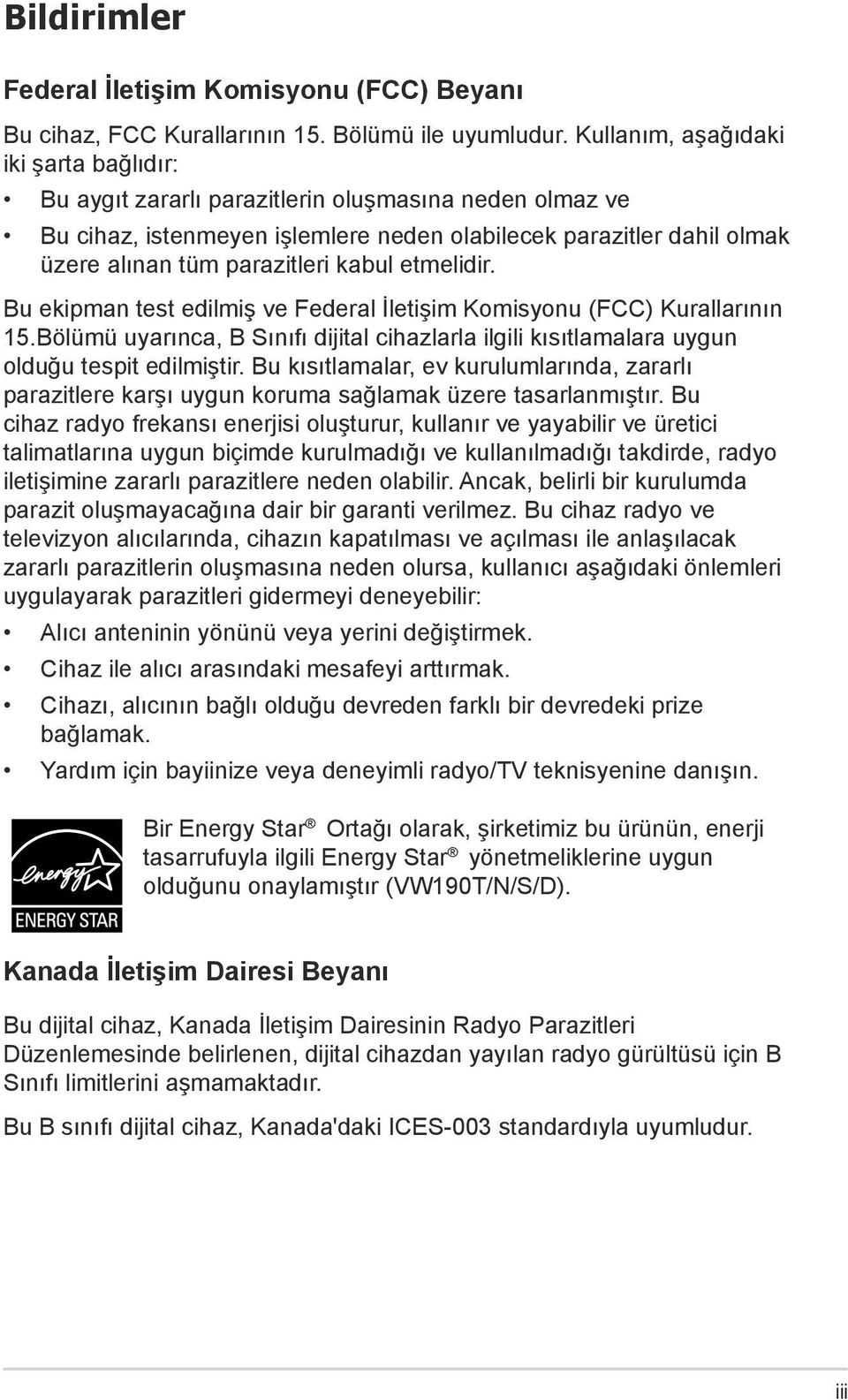 kabul etmelidir. Bu ekipman test edilmiş ve Federal İletişim Komisyonu (FCC) Kurallarının 15.Bölümü uyarınca, B Sınıfı dijital cihazlarla ilgili kısıtlamalara uygun olduğu tespit edilmiştir.