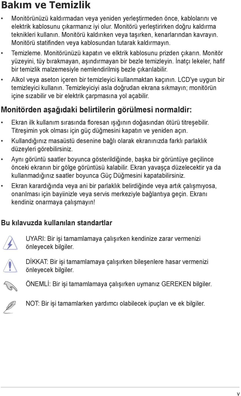 Monitör yüzeyini, tüy bırakmayan, aşındırmayan bir bezle temizleyin. İnatçı lekeler, hafif bir temizlik malzemesiyle nemlendirilmiş bezle çıkarılabilir.