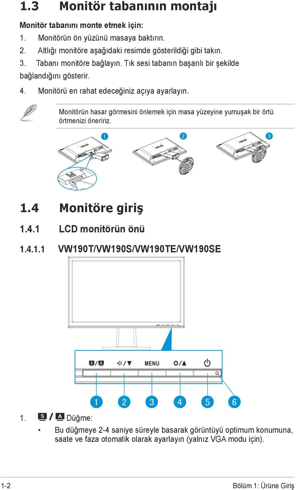 Monitörü en rahat edeceğiniz açıya ayarlayın. Monitörün hasar görmesini önlemek için masa yüzeyine yumuşak bir örtü örtmenizi öneririz. 1 2 3 1.4 