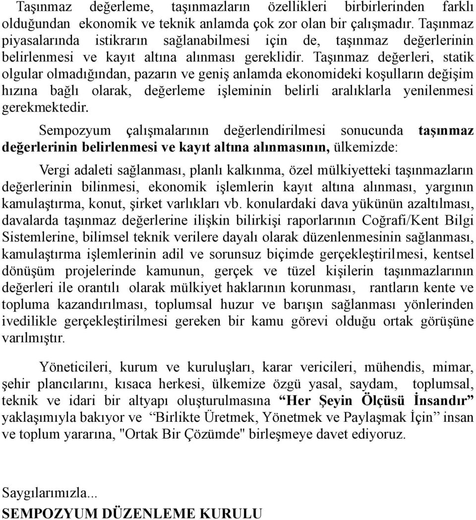 Taşınmaz değerleri, statik olgular olmadığından, pazarın ve geniş anlamda ekonomideki koşulların değişim hızına bağlı olarak, değerleme işleminin belirli aralıklarla yenilenmesi gerekmektedir.