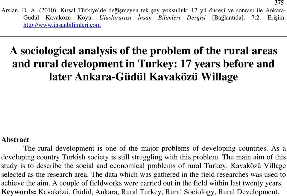 The main aim of this study is to describe the social and economical problems of rural Turkey. Kavaközü Village selected as the research area.