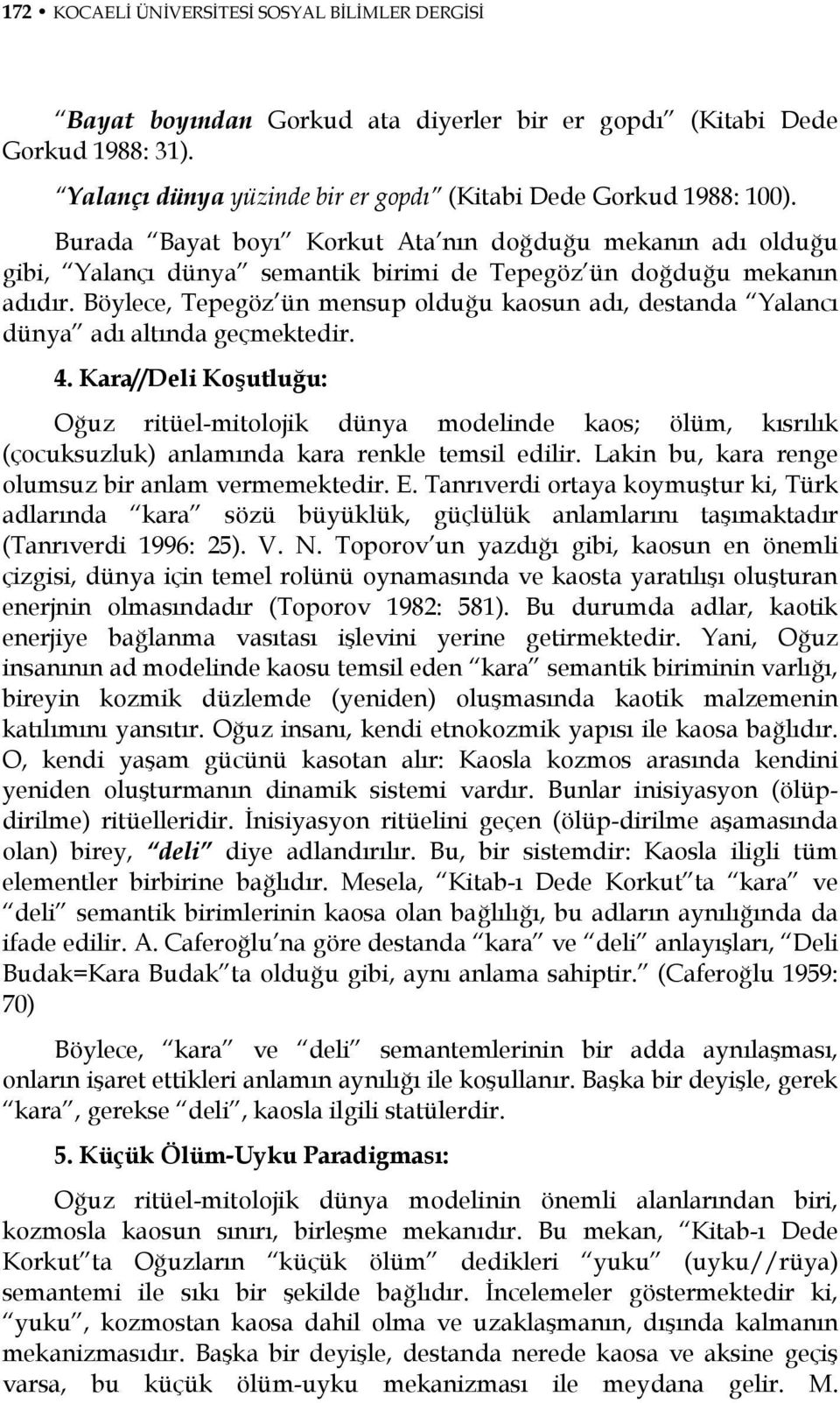 Böylece, Tepegöz ün mensup olduğu kaosun adı, destanda Yalancı dünya adı altında geçmektedir. 4.