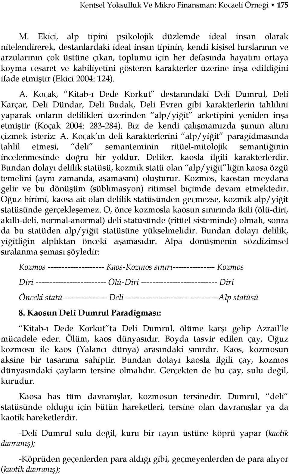 hayatını ortaya koyma cesaret ve kabiliyetini gösteren karakterler üzerine inşa edildiğini ifade etmiştir (Ekici 2004: 124). A.