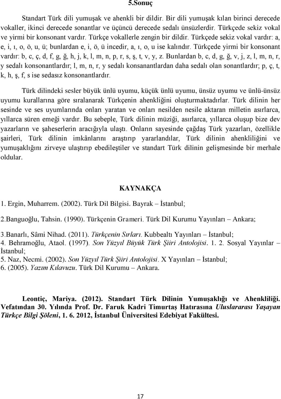 Türkçede yirmi bir konsonant vardır: b, c, ç, d, f, g, ğ, h, j, k, l, m, n, p, r, s, ş, t, v, y, z.