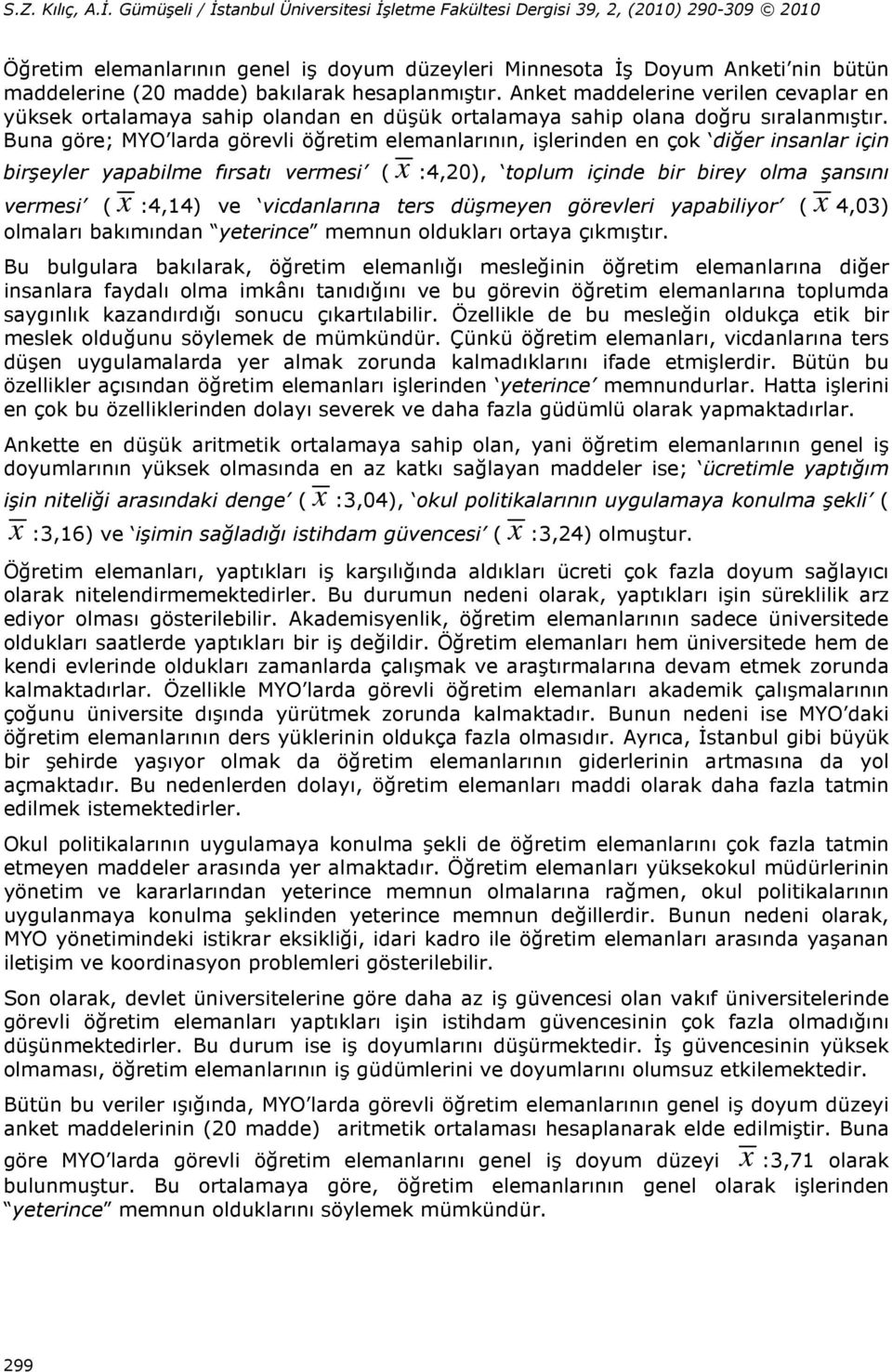 Buna göre; MYO larda görevli öğretim elemanlarının, işlerinden en çok diğer insanlar için birşeyler yapabilme fırsatı vermesi ( x :4,20), toplum içinde bir birey olma şansını vermesi ( x :4,14) ve