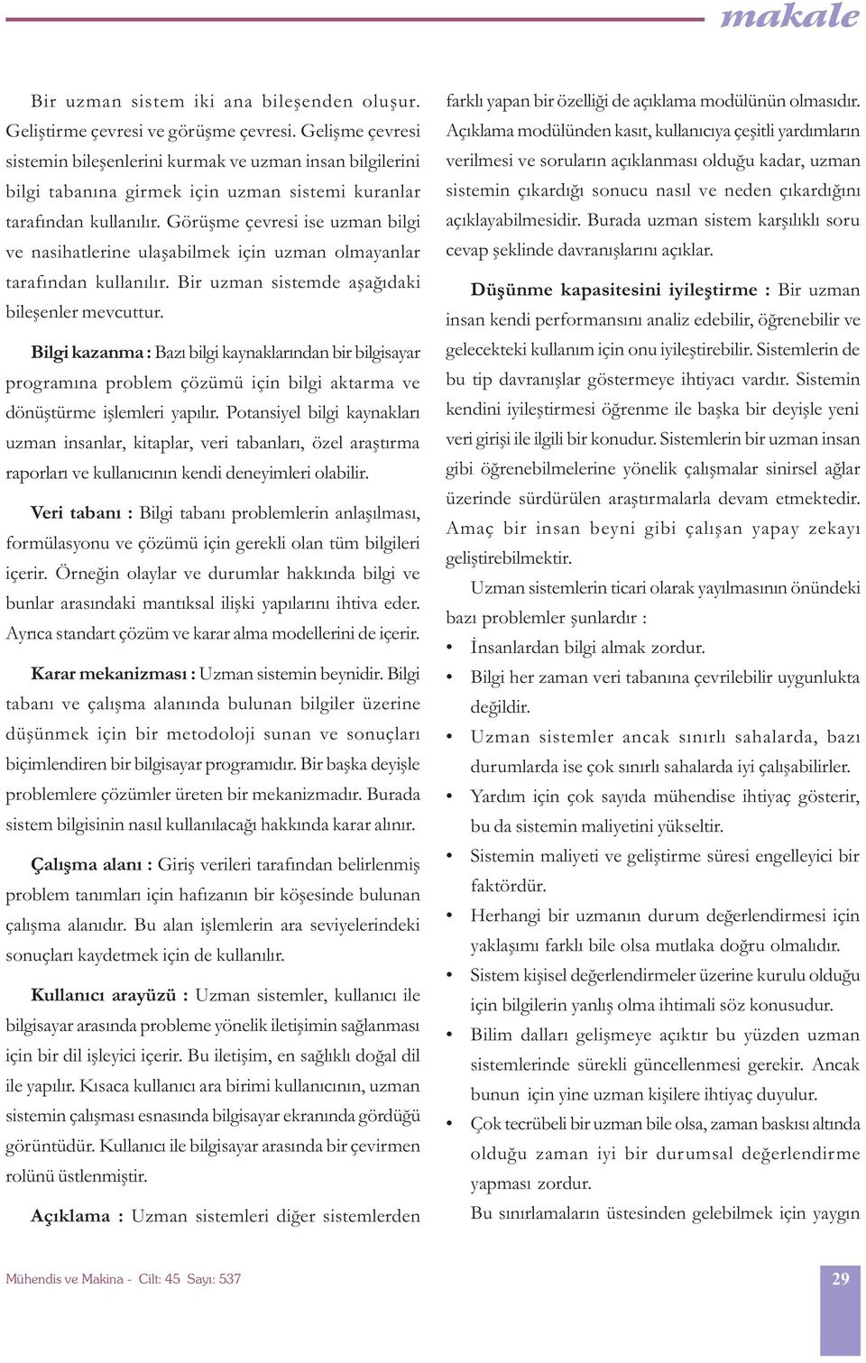 Görüþme çevresi ise uzman bilgi ve nasihatlerine ulaþabilmek için uzman olmayanlar tarafýndan kullanýlýr. Bir uzman sistemde aþaðýdaki bileþenler mevcuttur.