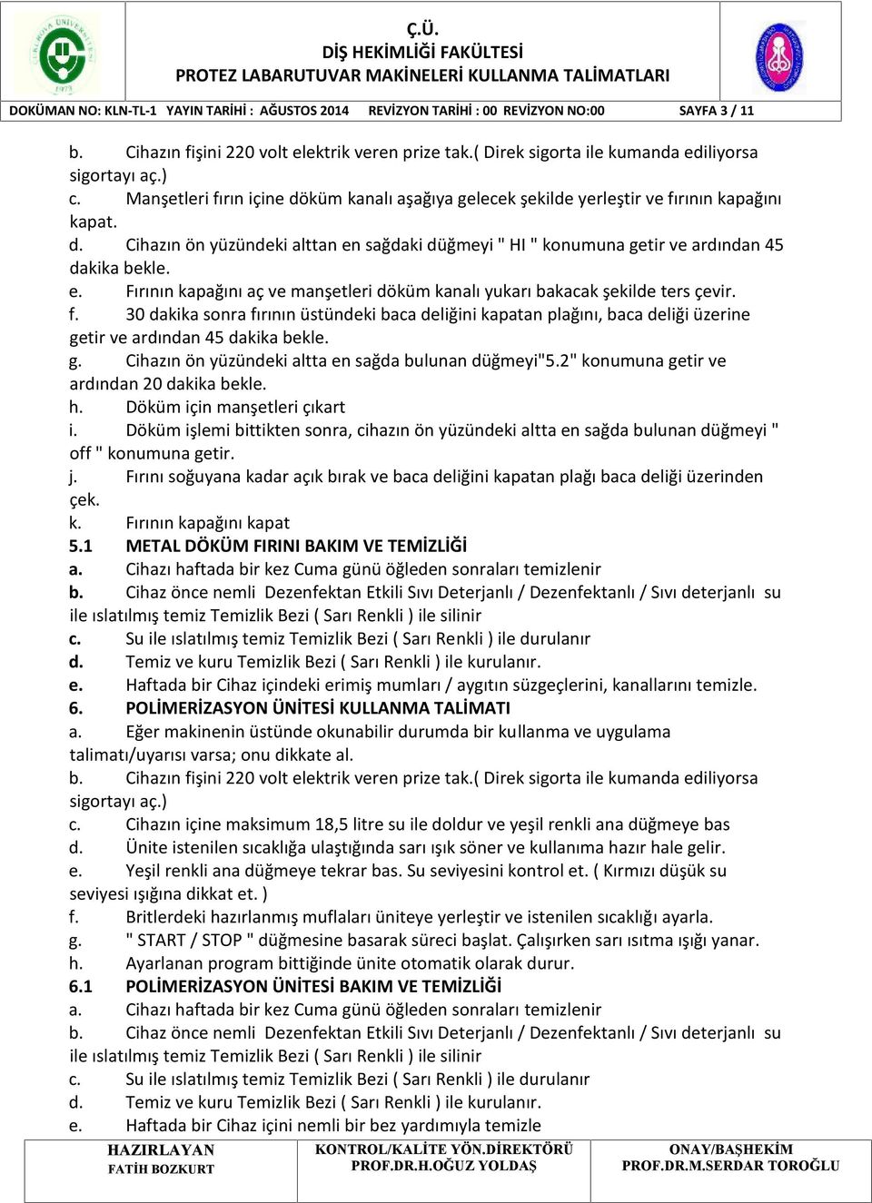 f. 30 dakika sonra fırının üstündeki baca deliğini kapatan plağını, baca deliği üzerine getir ve ardından 45 dakika bekle. g. Cihazın ön yüzündeki altta en sağda bulunan düğmeyi"5.