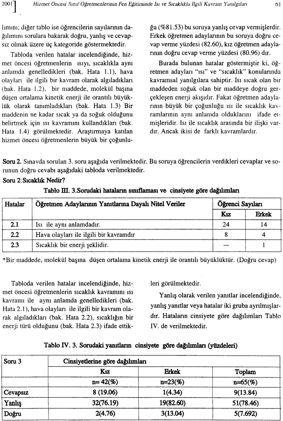 1), hava olayları ile ilgili bir kavram olarak algıladıkları (bak. Hata 1.2), bir maddede, molekül başına düşen ortalama kinetik enerji ile orantılı büyüklük olarak tanımladıkları (bak. Hata 1.3) Bir maddenin ne kadar sıcak ya da soğuk olduğunu belirtmek için ısı kavramını kullandıkları (bak.