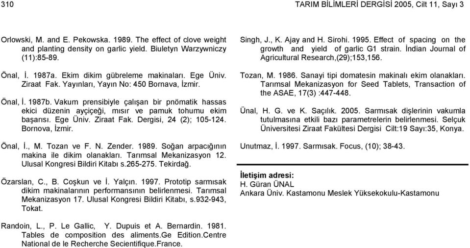 Vakum prensibiyle çalışan bir pnömatik hassas ekici düzenin ayçiçeği, mısır ve pamuk tohumu ekim başarısı. Ege Üniv. Ziraat Fak. Dergisi, 24 (2); 105-124. Bornova, İzmir. Önal, İ., M. Tozan ve F. N.