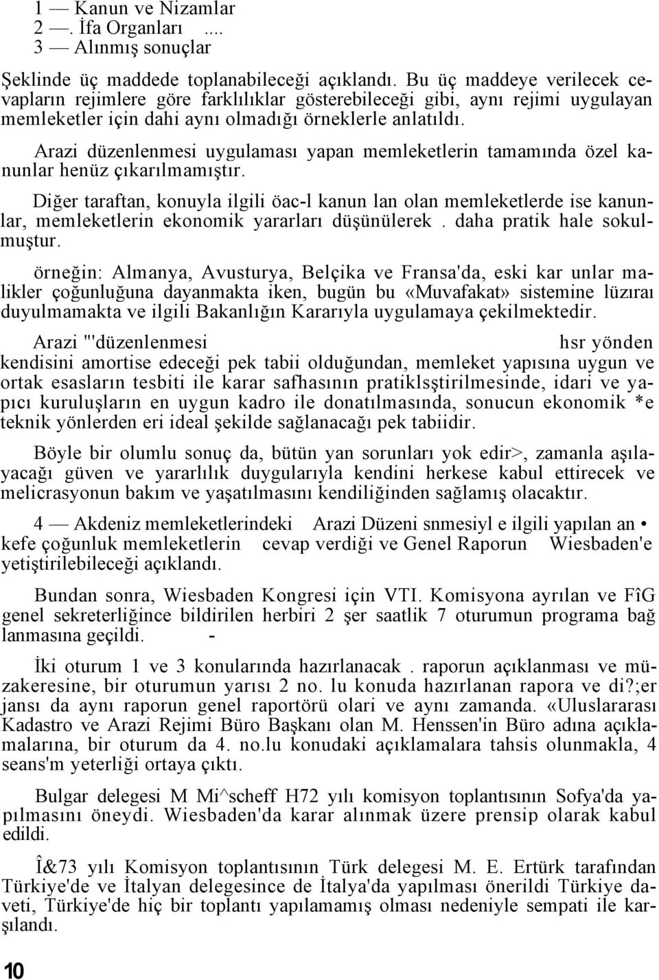 Arazi düzenlenmesi uygulaması yapan memleketlerin tamamında özel kanunlar henüz çıkarılmamıştır.