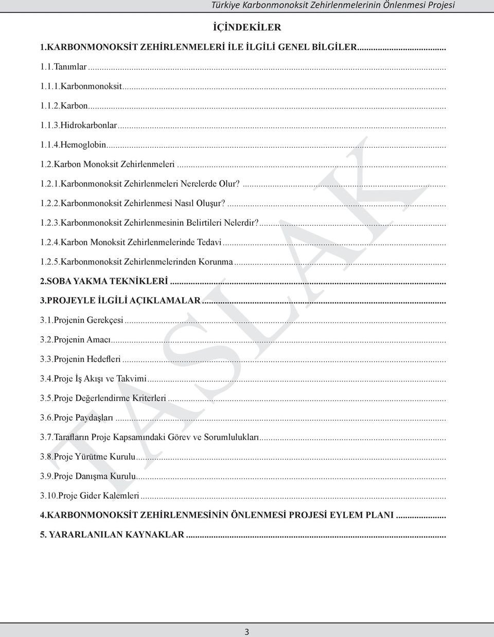 Karbon Monoksit Zehirlenmelerinde Tedavi... 1.2.5.Karbonmonoksit Zehirlenmelerinden Korunma... 2.SOBA YAKMA TEKNİKLERİ... 3.PROJEYLE İLGİLİ AÇIKLAMALAR... 3.1.Projenin Gerekçesi... 3.2.Projenin Amacı.