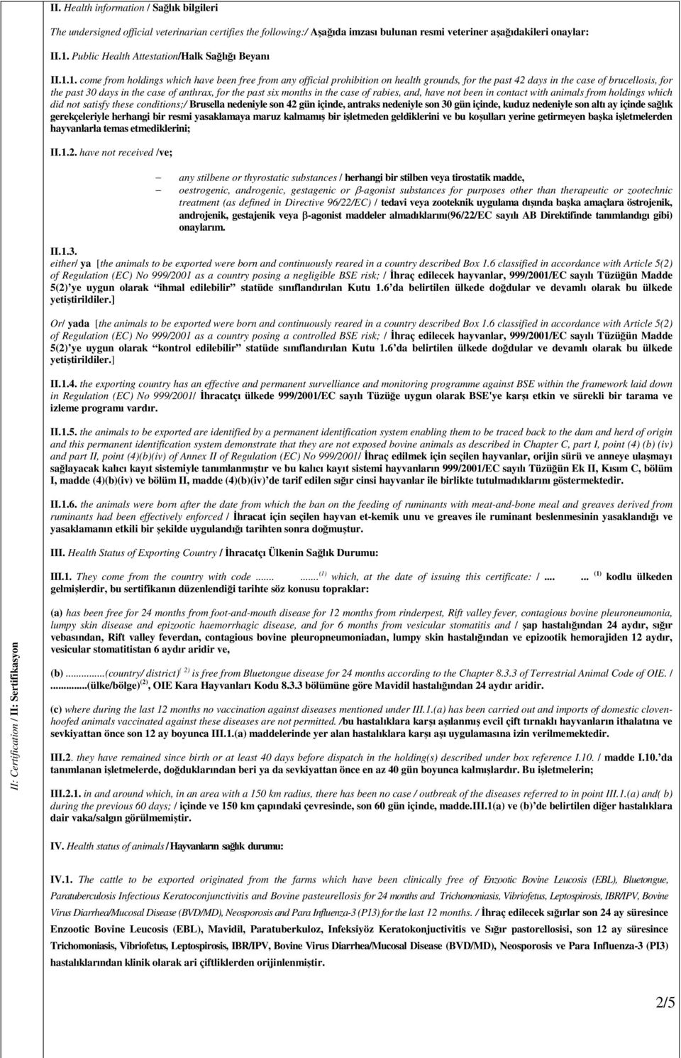 1. come from holdings which have been free from any official prohibition on health grounds, for the past 42 days in the case of brucellosis, for the past 30 days in the case of anthrax, for the past