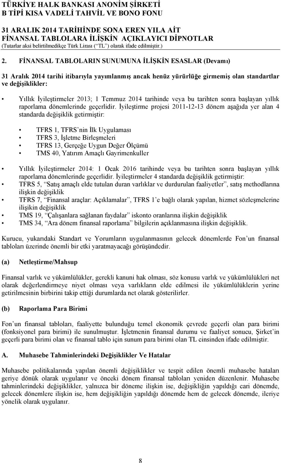 Temmuz 2014 tarihinde veya bu tarihten sonra başlayan yıllık raporlama dönemlerinde geçerlidir.