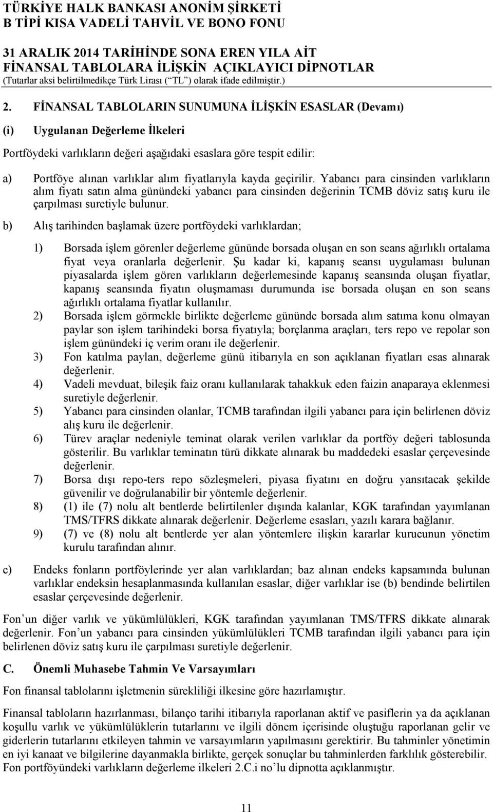 fiyatlarıyla kayda geçirilir. Yabancı para cinsinden varlıkların alım fiyatı satın alma günündeki yabancı para cinsinden değerinin TCMB döviz satış kuru ile çarpılması suretiyle bulunur.