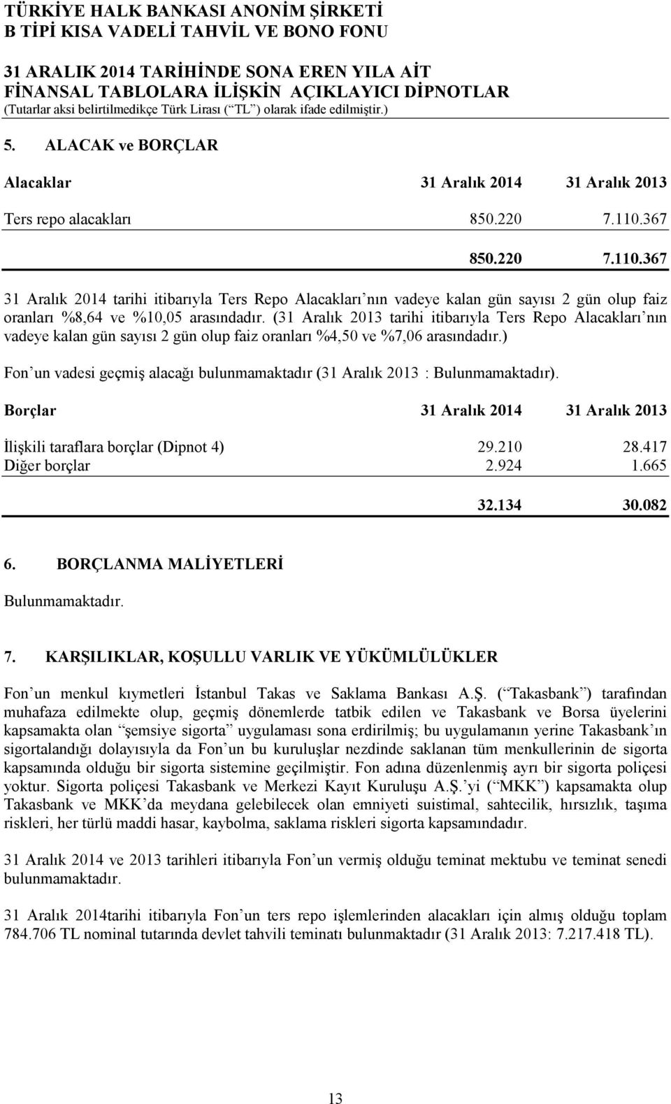 (31 Aralık 2013 tarihi itibarıyla Ters Repo Alacakları nın vadeye kalan gün sayısı 2 gün olup faiz oranları %4,50 ve %7,06 arasındadır.