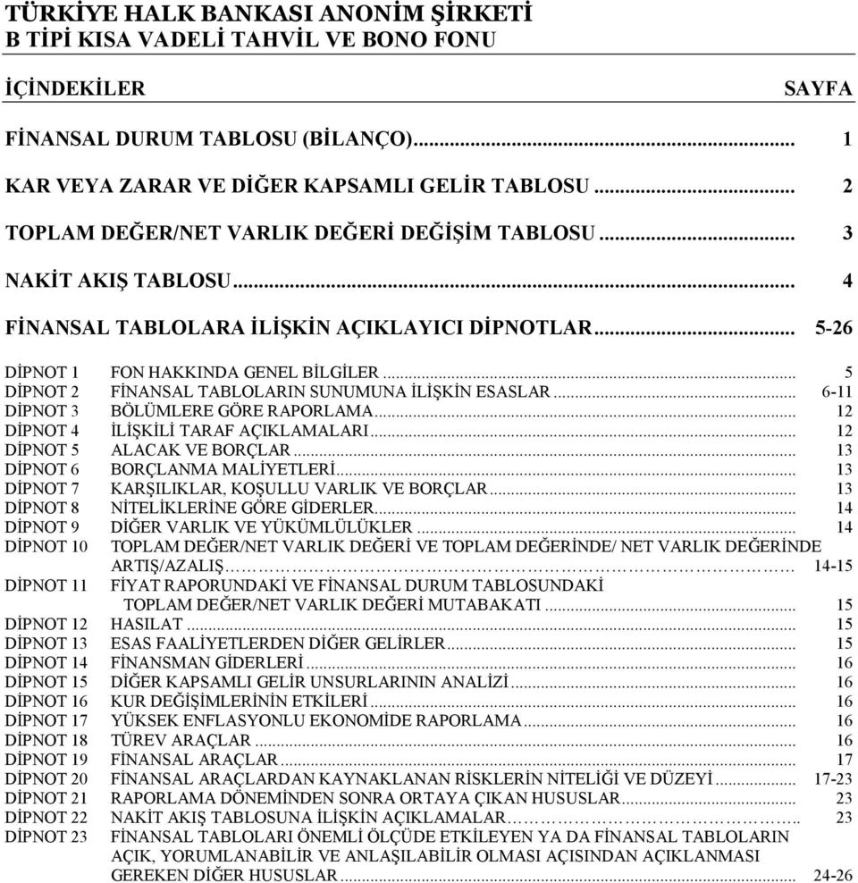 .. 12 DİPNOT 4 İLİŞKİLİ TARAF AÇIKLAMALARI... 12 DİPNOT 5 ALACAK VE BORÇLAR... 13 DİPNOT 6 BORÇLANMA MALİYETLERİ... 13 DİPNOT 7 KARŞILIKLAR, KOŞULLU VARLIK VE BORÇLAR.