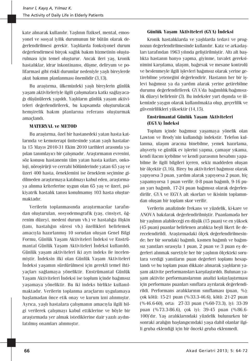 Ancak ileri yafl, kronik hastal klar, idrar inkontinans, düflme, deliryum ve polifarmasi gibi riskli durumlar nedeniyle yafll bireylerde akut bak m n planlanmas önemlidir (3,13).