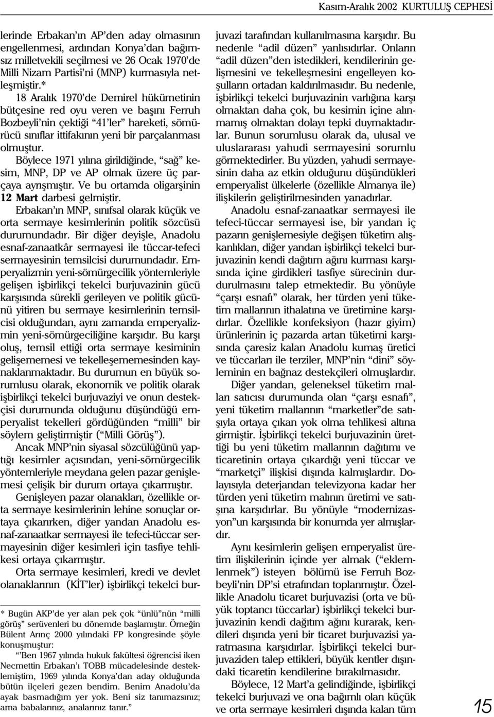 Böylece 1971 yýlýna girildiðinde, sað kesim, MNP, DP ve AP olmak üzere üç parçaya ayrýþmýþtýr. Ve bu ortamda oligarþinin 12 Mart darbesi gelmiþtir.