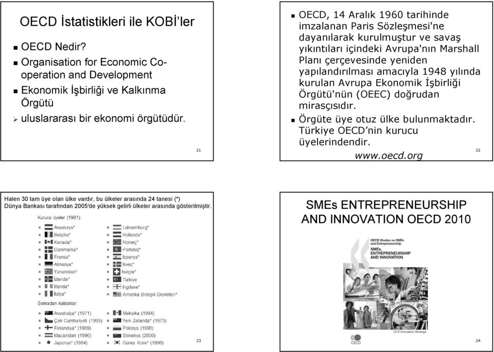 landırılması amacıyla 1948 yılında y kurulan Avrupa Ekonomk İşbrl brlğ Örgütü'nün n (OEEC) doğrudan mrasçısıdır. r. Örgüte üye otuz ülke bulunmaktadır. Türkye OECD nn kurucu üyelerndendr. www.