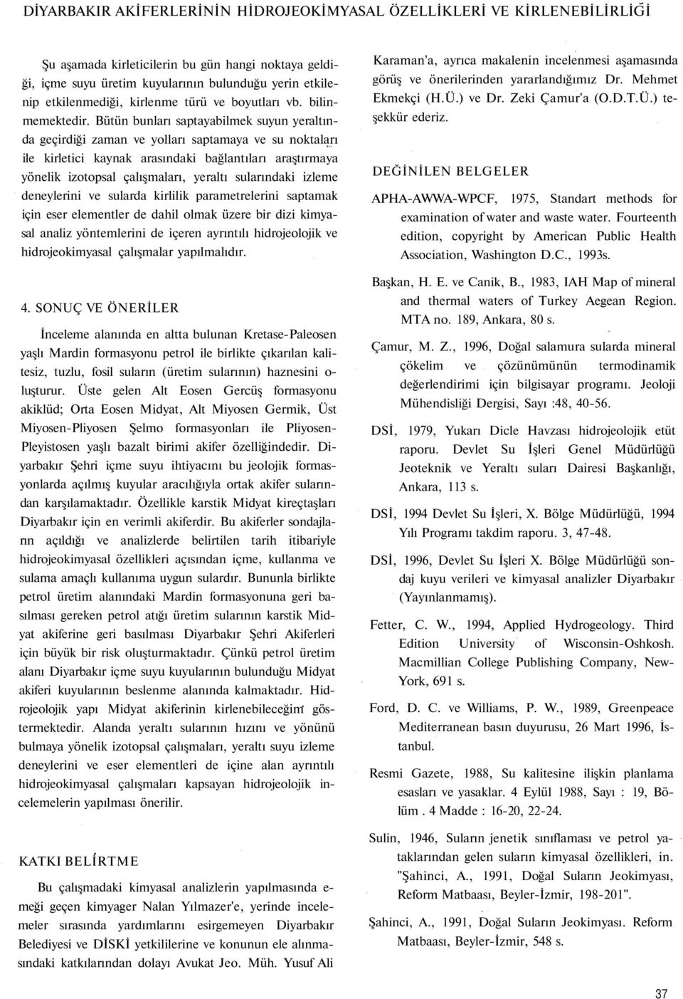 Bütün bunları saptayabilmek suyun yeraltında geçirdiği zaman ve yolları saptamaya ve su noktaları ile kirletici kaynak arasındaki bağlantıları araştırmaya yönelik izotopsal çalışmaları, yeraltı