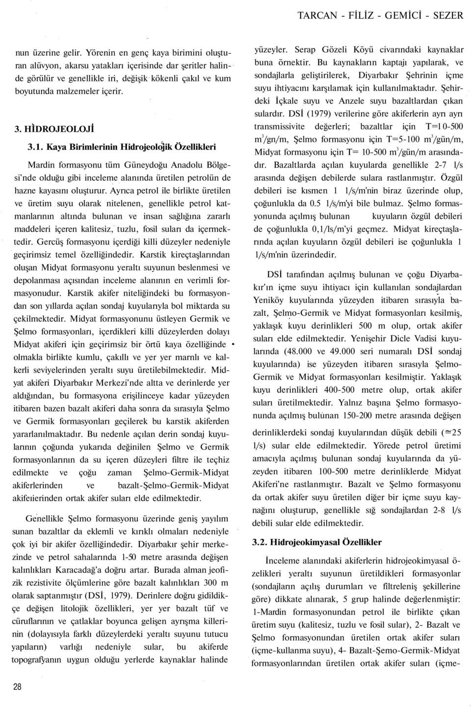 HİDROJEOLOJİ 3.1. Kaya Birimlerinin Hidrojeolojik Özellikleri Mardin formasyonu tüm Güneydoğu Anadolu Bölgesi'nde olduğu gibi inceleme alanında üretilen petrolün de hazne kayasını oluşturur.