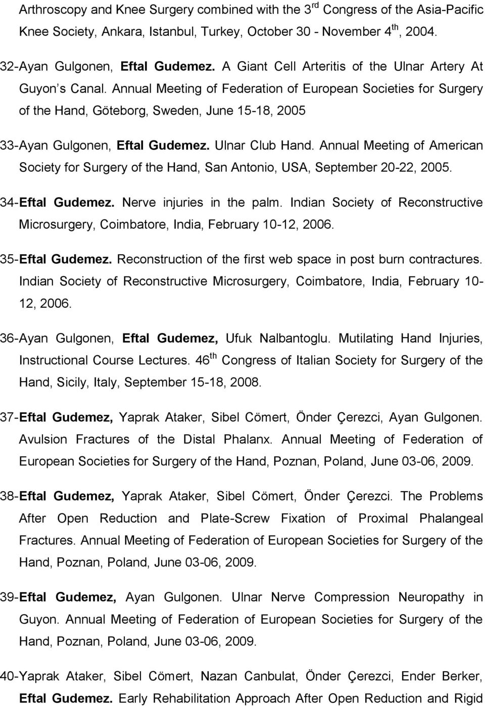 Annual Meeting of Federation of European Societies for Surgery of the Hand, Göteborg, Sweden, June 15-18, 2005 33- Ayan Gulgonen, Eftal Gudemez. Ulnar Club Hand.